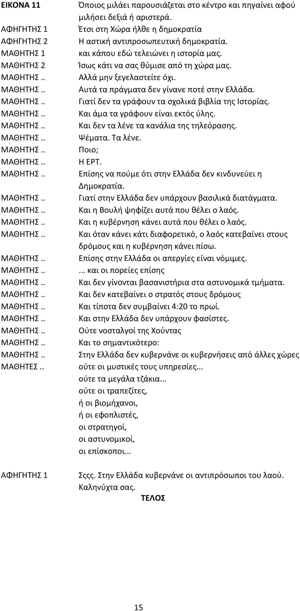 Γιατί δεν τα γράφουν τα σχολικά βιβλία της Ιστορίας. Και άμα τα γράφουν είναι εκτός ύλης. Και δεν τα λένε τα κανάλια της τηλεόρασης. Ψέματα. Τα λένε. Ποιο; Η ΕΡΤ.