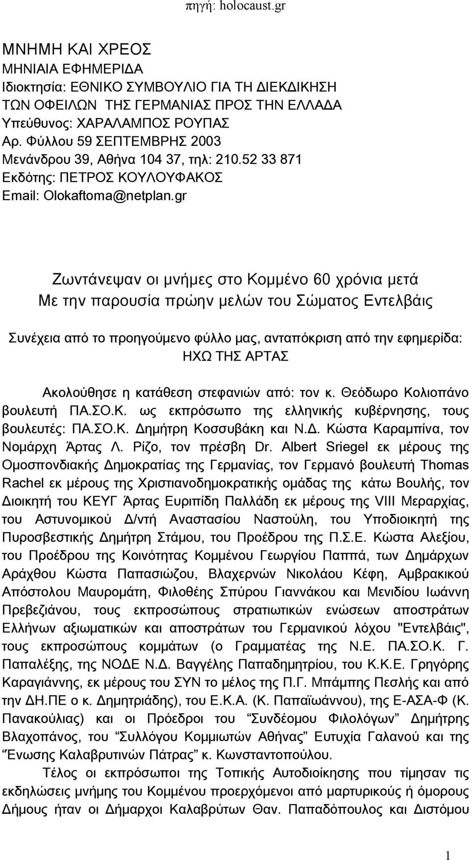 gr Ζωντάνεψαν οι μνήμες στο Κομμένο 60 χρόνια μετά Με την παρουσία πρώην μελών του Σώματος Εντελβάις Συνέχεια από το προηγούμενο φύλλο μας, ανταπόκριση από την εφημερίδα: HXΩ ΤΗΣ ΑΡΤΑΣ Ακολούθησε η