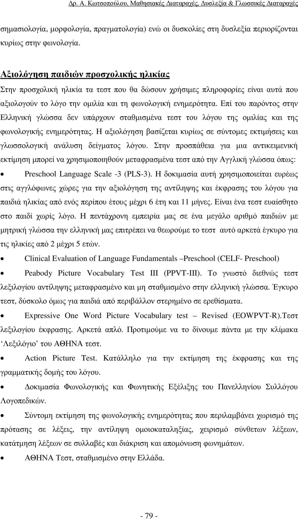 Επί του παρόντος στην Ελληνική γλώσσα δεν υπάρχουν σταθµισµένα τεστ του λόγου της οµιλίας και της φωνολογικής ενηµερότητας.