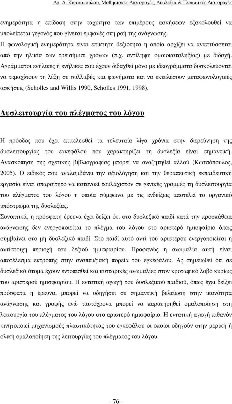 Αγράµµατοι ενήλικες ή ενήλικες που έχουν διδαχθεί µόνο µε ιδεογράµµατα δυσκολεύονται να τεµαχίσουν τη λέξη σε συλλαβές και φωνήµατα και να εκτελέσουν µεταφωνολογικές ασκήσεις (Scholles and Willis