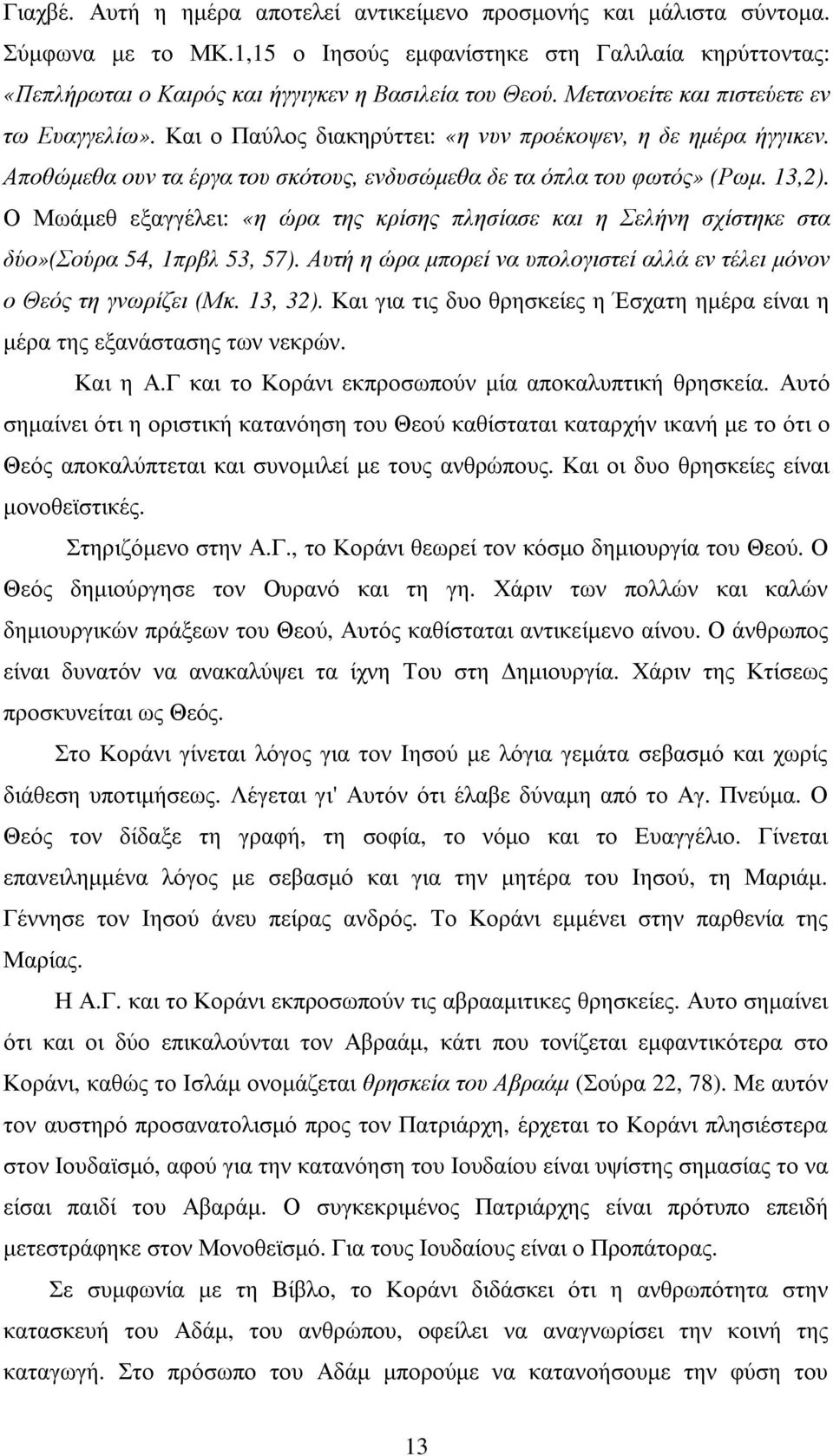 Ο Μωάµεθ εξαγγέλει: «η ώρα της κρίσης πλησίασε και η Σελήνη σχίστηκε στα δύο»(σούρα 54, 1πρβλ 53, 57). Αυτή η ώρα µπορεί να υπολογιστεί αλλά εν τέλει µόνον ο Θεός τη γνωρίζει (Μκ. 13, 32).