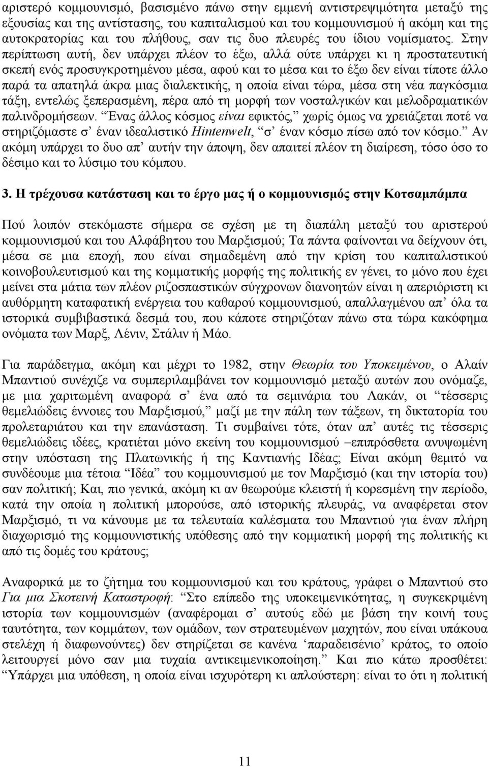 Στην περίπτωση αυτή, δεν υπάρχει πλέον το έξω, αλλά ούτε υπάρχει κι η προστατευτική σκεπή ενός προσυγκροτηµένου µέσα, αφού και το µέσα και το έξω δεν είναι τίποτε άλλο παρά τα απατηλά άκρα µιας