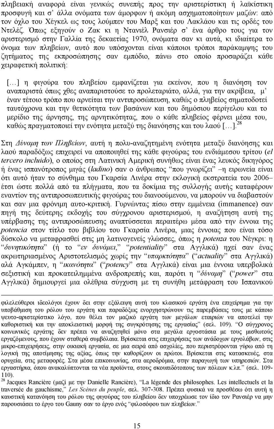 Όπως εξηγούν ο Ζακ κι η Ντανιέλ Ρανσιέρ σ ένα άρθρο τους για τον αριστερισµό στην Γαλλία της δεκαετίας 1970, ονόµατα σαν κι αυτά, κι ιδιαίτερα το όνοµα των πληβείων, αυτό που υπόσχονται είναι κάποιοι