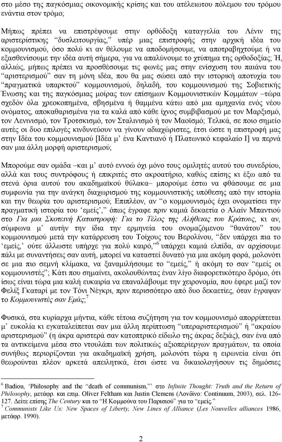 Ή, αλλιώς, µήπως πρέπει να προσθέσουµε τις φωνές µας στην ενίσχυση του παιάνα του αριστερισµού σαν τη µόνη ιδέα, που θα µας σώσει από την ιστορική αποτυχία του πραγµατικά υπαρκτού κοµµουνισµού,