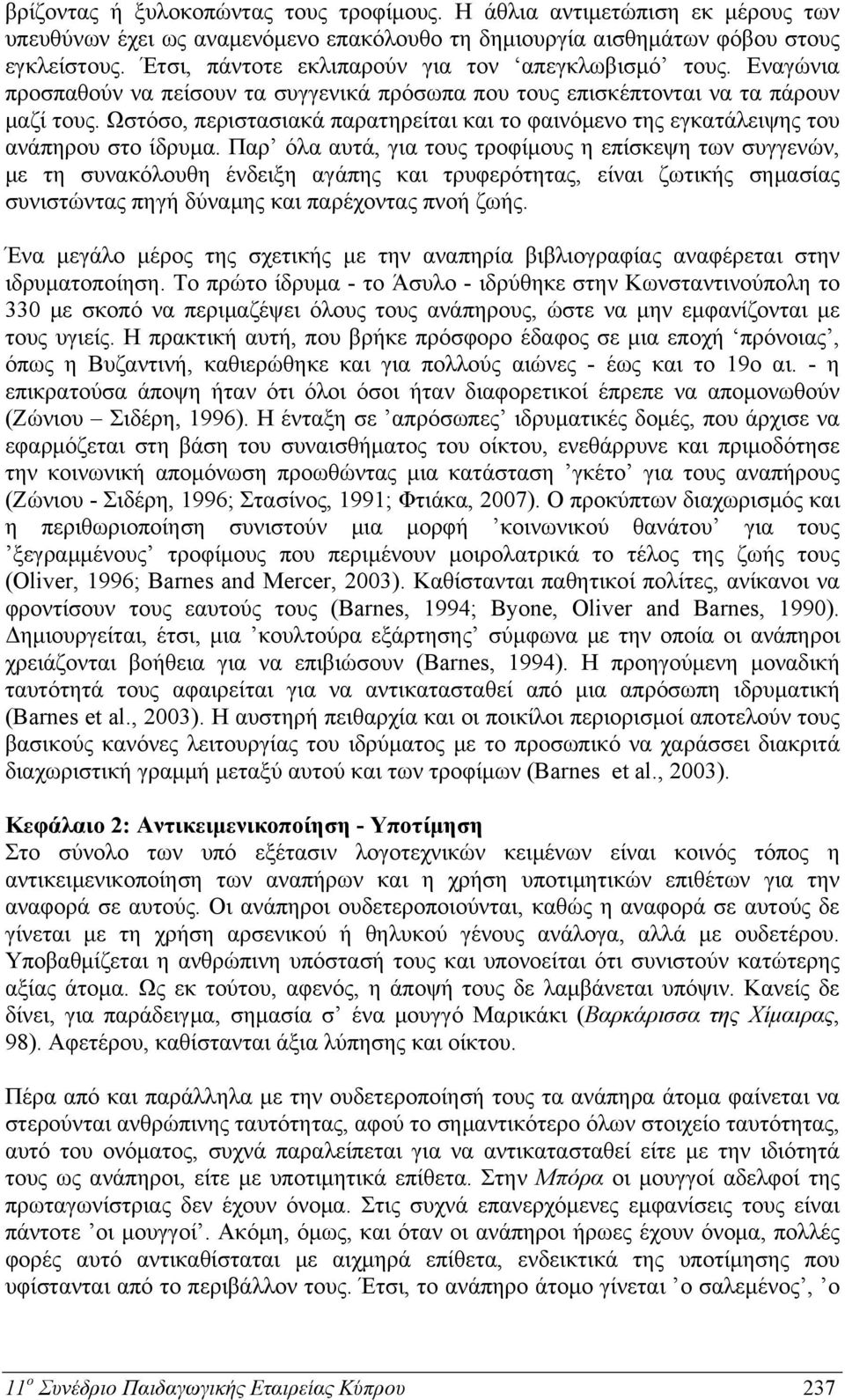 Ωστόσο, περιστασιακά παρατηρείται και το φαινόμενο της εγκατάλειψης του ανάπηρου στο ίδρυμα.