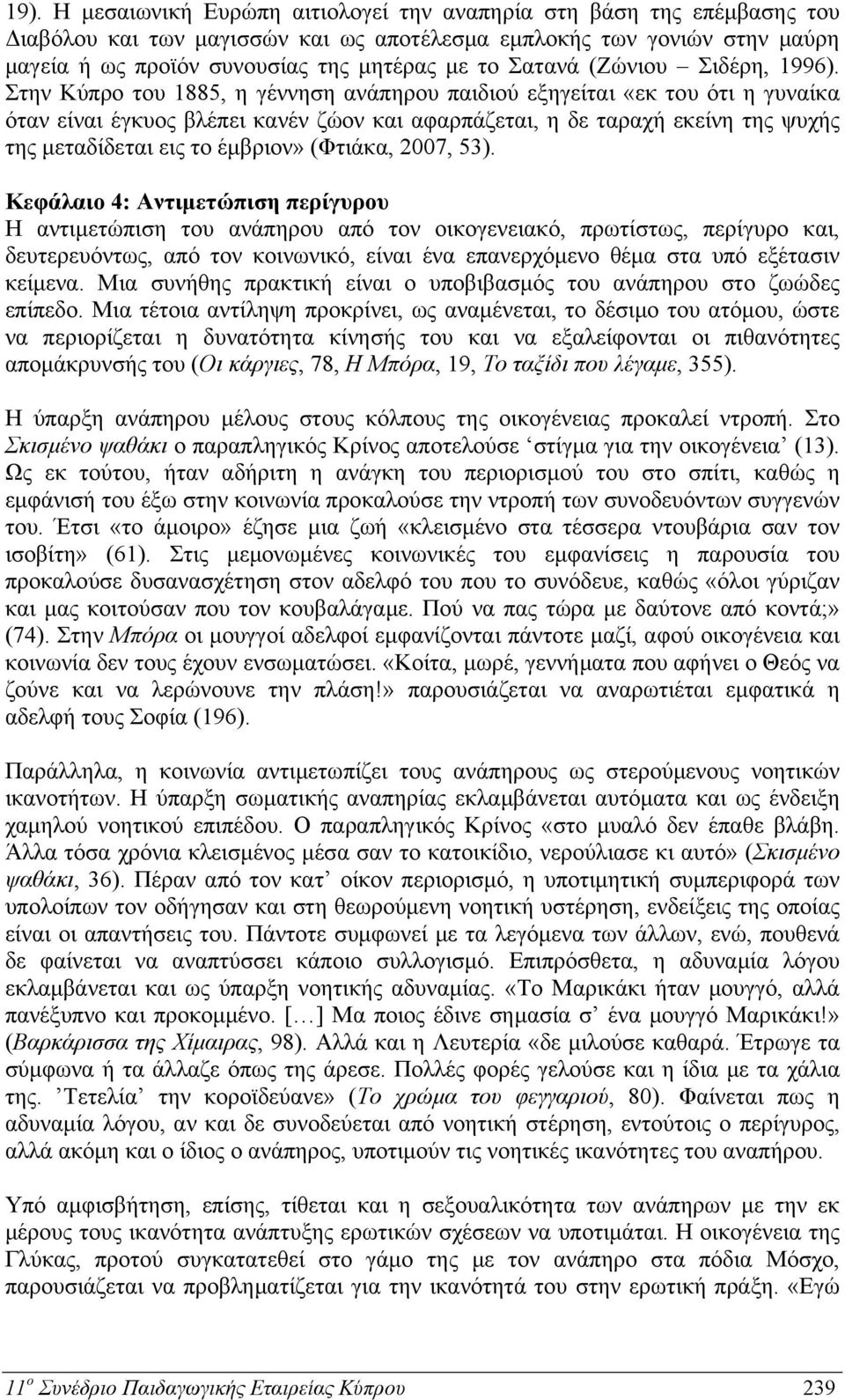 Στην Κύπρο του 1885, η γέννηση ανάπηρου παιδιού εξηγείται «εκ του ότι η γυναίκα όταν είναι έγκυος βλέπει κανέν ζώον και αφαρπάζεται, η δε ταραχή εκείνη της ψυχής της μεταδίδεται εις το έμβριον»