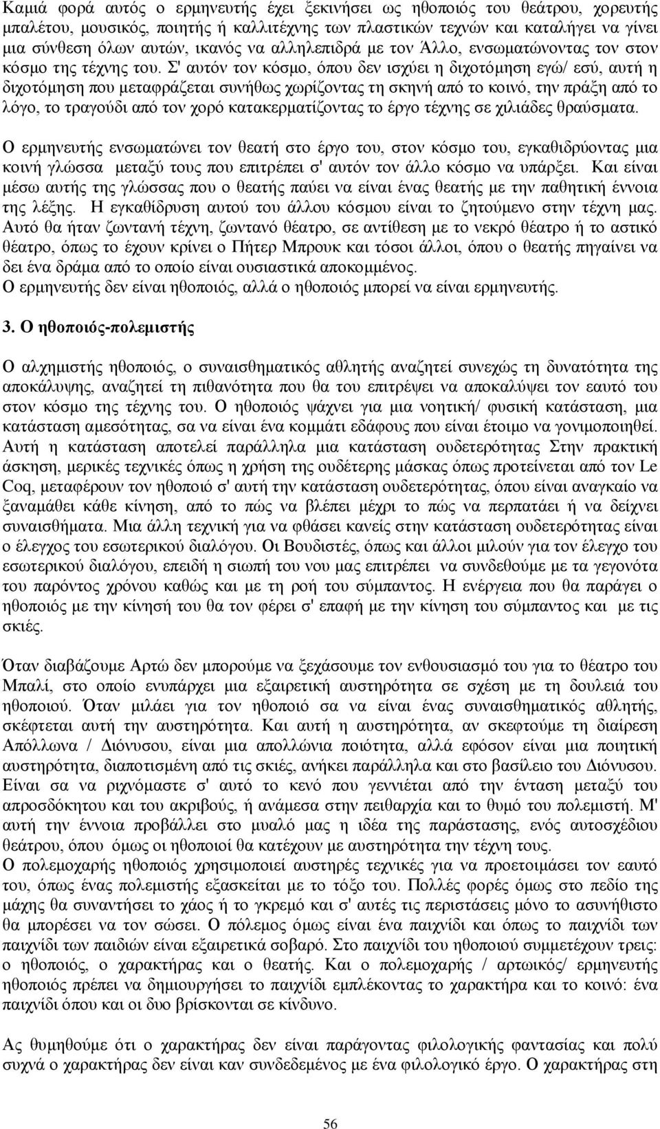 Σ' αυτόν τον κόσμο, όπου δεν ισχύει η διχοτόμηση εγώ/ εσύ, αυτή η διχοτόμηση που μεταφράζεται συνήθως χωρίζοντας τη σκηνή από το κοινό, την πράξη από το λόγο, το τραγούδι από τον χορό