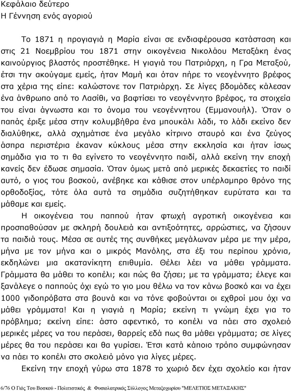 Σε λίγες βδομάδες κάλεσαν ένα άνθρωπο από το Λασίθι, να βαφτίσει το νεογέννητο βρέφος, τα στοιχεία του είναι άγνωστα και το όνομα του νεογέννητου (Εμμανουήλ).