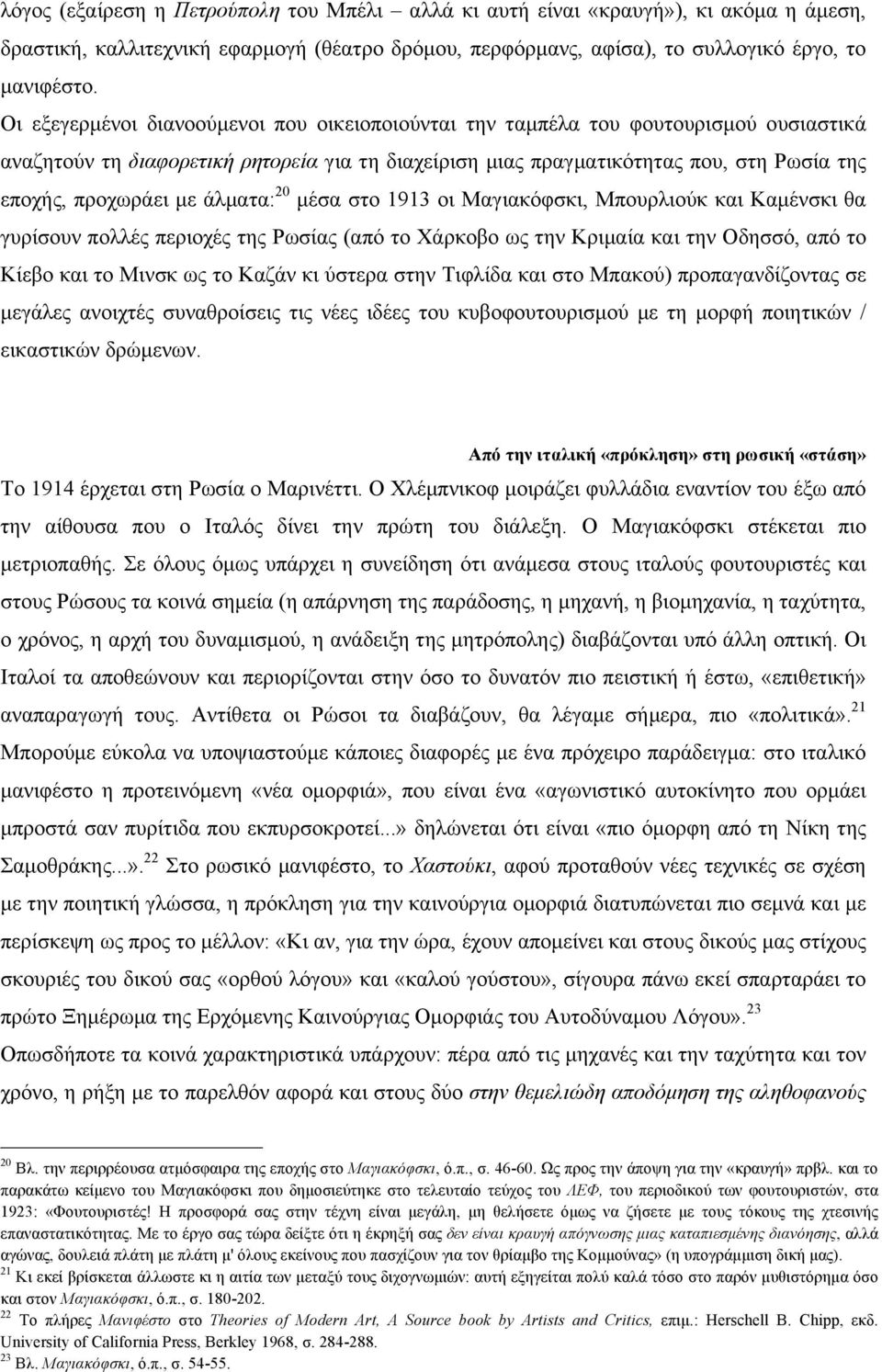 µε άλµατα: 20 µέσα στο 1913 οι Mαγιακόφσκι, Mπουρλιούκ και Kαµένσκι θα γυρίσουν πολλές περιοχές της Pωσίας (από το Xάρκοβο ως την Kριµαία και την Oδησσό, από το Kίεβο και το Mινσκ ως το Kαζάν κι