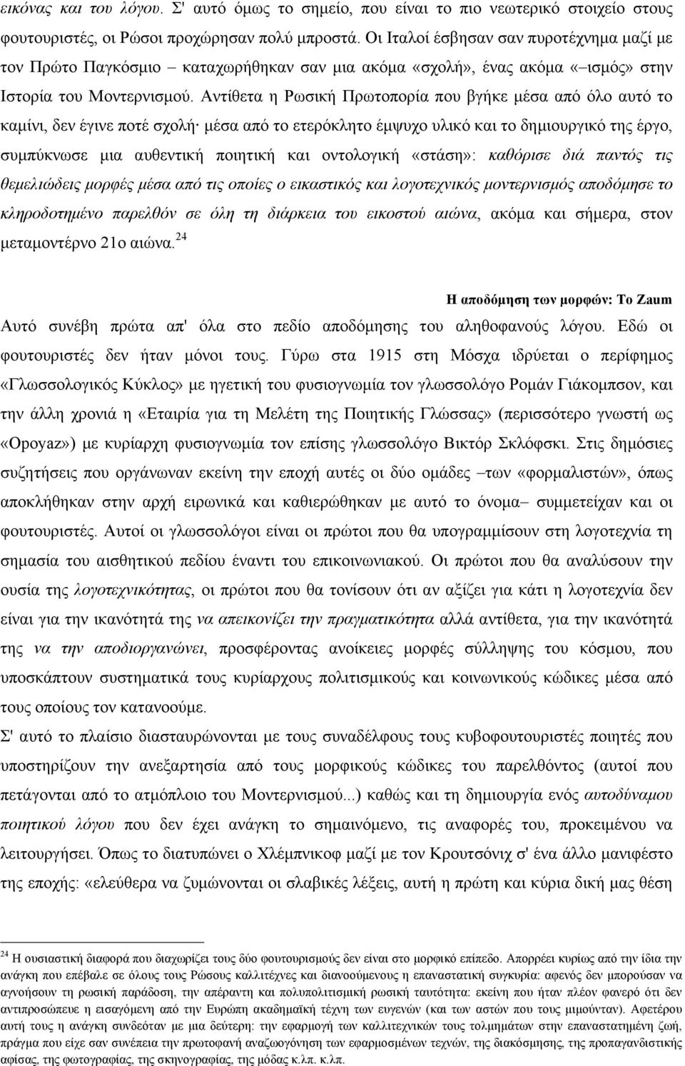 Aντίθετα η Pωσική Πρωτοπορία που βγήκε µέσα από όλο αυτό το καµίνι, δεν έγινε ποτέ σχολή µέσα από το ετερόκλητο έµψυχο υλικό και το δηµιουργικό της έργο, συµπύκνωσε µια αυθεντική ποιητική και