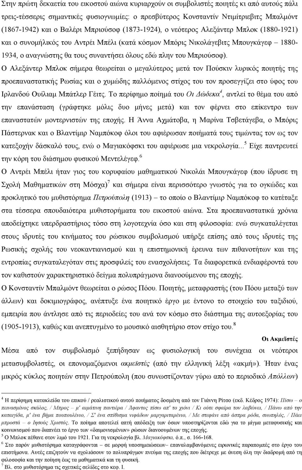 (1867-1942) και ο Bαλέρι Mπριούσοφ (1873-1924), ο νεότερος Aλεξάντερ Mπλοκ (1880-1921) και ο συνοµήλικός του Aντρέι Mπέλι (κατά κόσµον Mπόρις Nικολάγεβιτς Mπουγκάγεφ 1880-1934, ο αναγνώστης θα τους