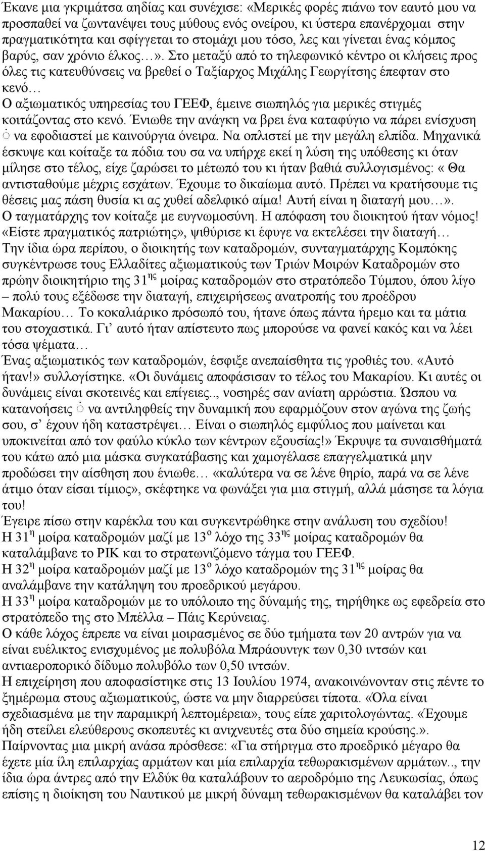 Στο μεταξύ από το τηλεφωνικό κέντρο οι κλήσεις προς όλες τις κατευθύνσεις να βρεθεί ο Ταξίαρχος Μιχάλης Γεωργίτσης έπεφταν στο κενό Ο αξιωματικός υπηρεσίας του ΓΕΕΦ, έμεινε σιωπηλός για μερικές