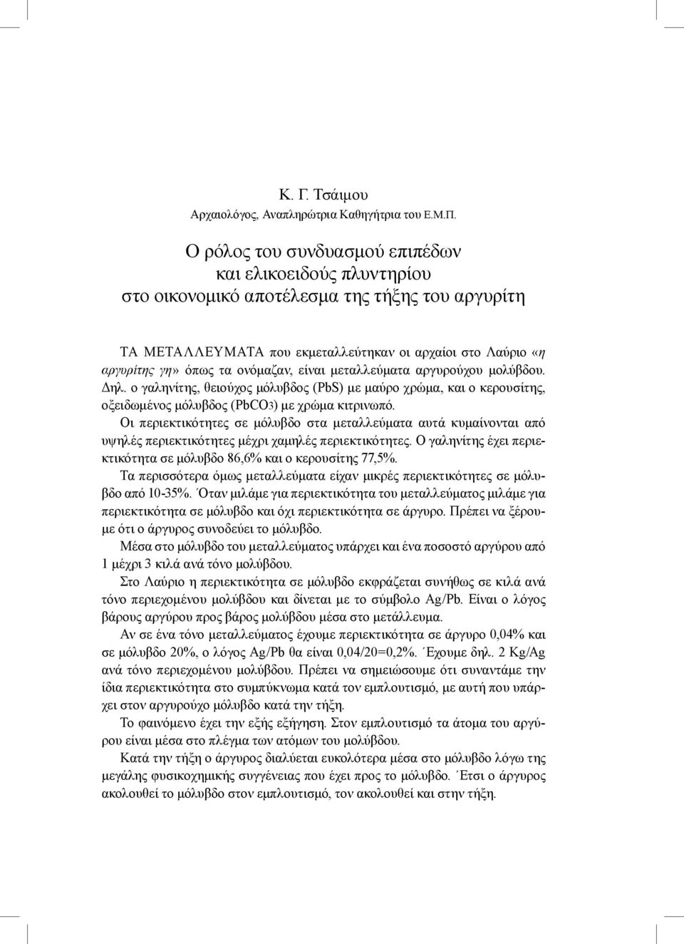 ονόμαζαν, είναι μεταλλεύματα αργυρούχου μολύβδου. Δηλ. ο γαληνίτης, θειούχος μόλυβδος (PbS) με μαύρο χρώμα, και ο κερουσίτης, οξειδωμένος μόλυβδος (PbCO3) με χρώμα κιτρινωπό.