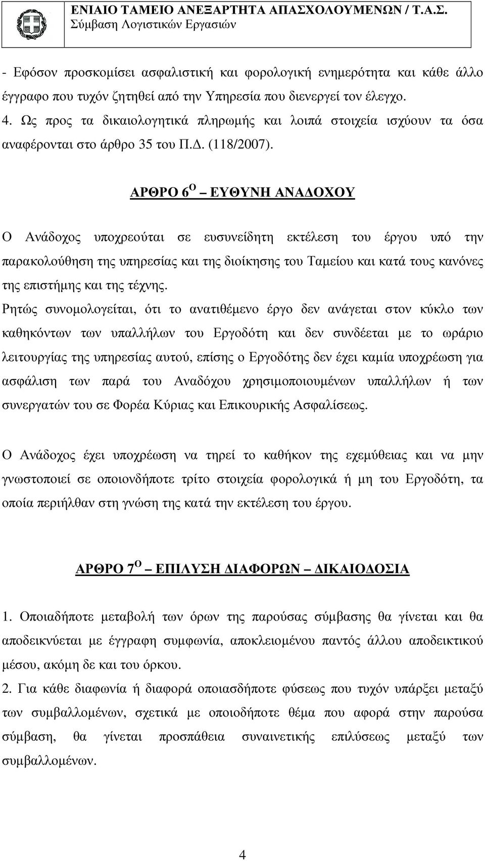 ΑΡΘΡΟ 6 Ο ΕΥΘΥΝΗ ΑΝΑ ΟΧΟΥ Ο Ανάδοχος υποχρεούται σε ευσυνείδητη εκτέλεση του έργου υπό την παρακολούθηση της υπηρεσίας και της διοίκησης του Ταµείου και κατά τους κανόνες της επιστήµης και της τέχνης.