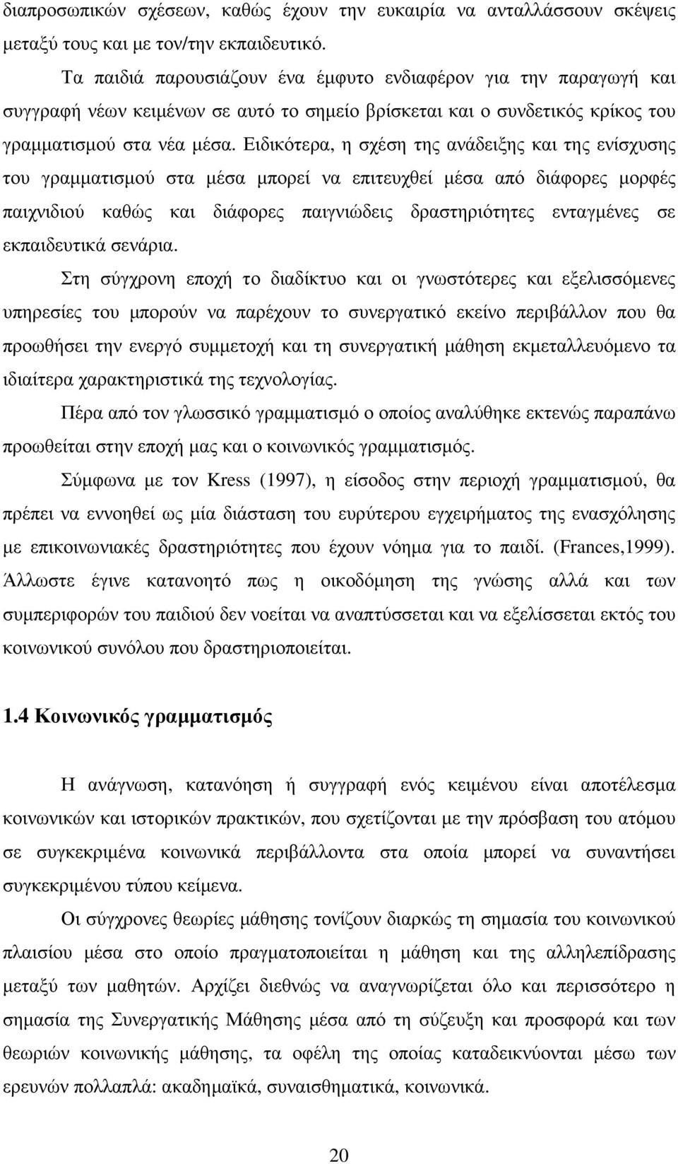 Ειδικότερα, η σχέση της ανάδειξης και της ενίσχυσης του γραµµατισµού στα µέσα µπορεί να επιτευχθεί µέσα από διάφορες µορφές παιχνιδιού καθώς και διάφορες παιγνιώδεις δραστηριότητες ενταγµένες σε