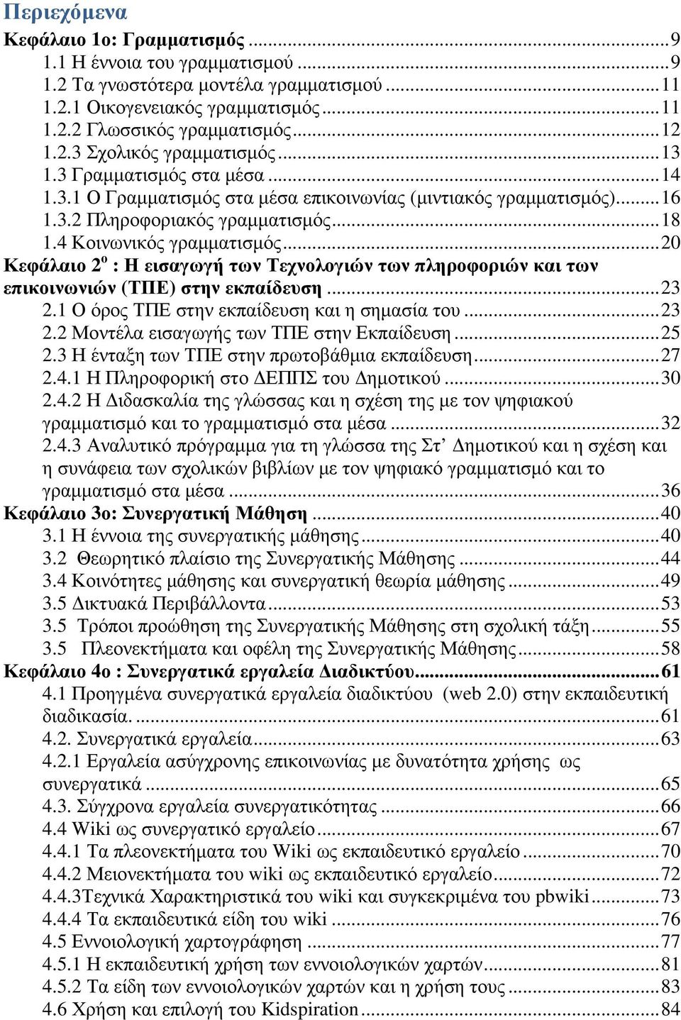 4 Κοινωνικός γραµµατισµός... 20 Κεφάλαιο 2 ο : Η εισαγωγή των Τεχνολογιών των πληροφοριών και των επικοινωνιών (ΤΠΕ) στην εκπαίδευση... 23 2.1 Ο όρος ΤΠΕ στην εκπαίδευση και η σηµασία του... 23 2.2 Μοντέλα εισαγωγής των ΤΠΕ στην Εκπαίδευση.