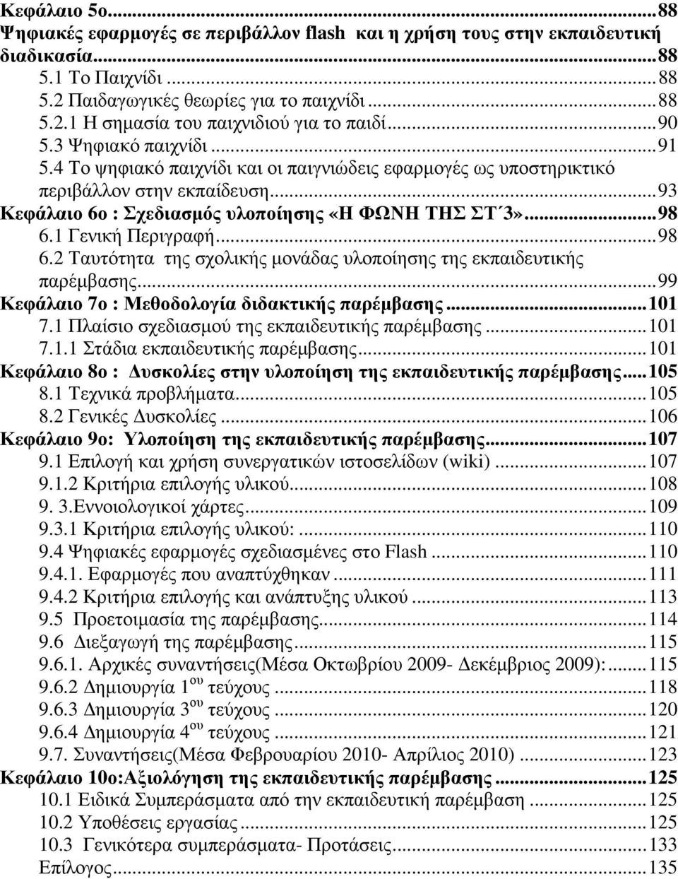 1 Γενική Περιγραφή... 98 6.2 Ταυτότητα της σχολικής µονάδας υλοποίησης της εκπαιδευτικής παρέµβασης... 99 Κεφάλαιο 7ο : Μεθοδολογία διδακτικής παρέµβασης... 101 7.