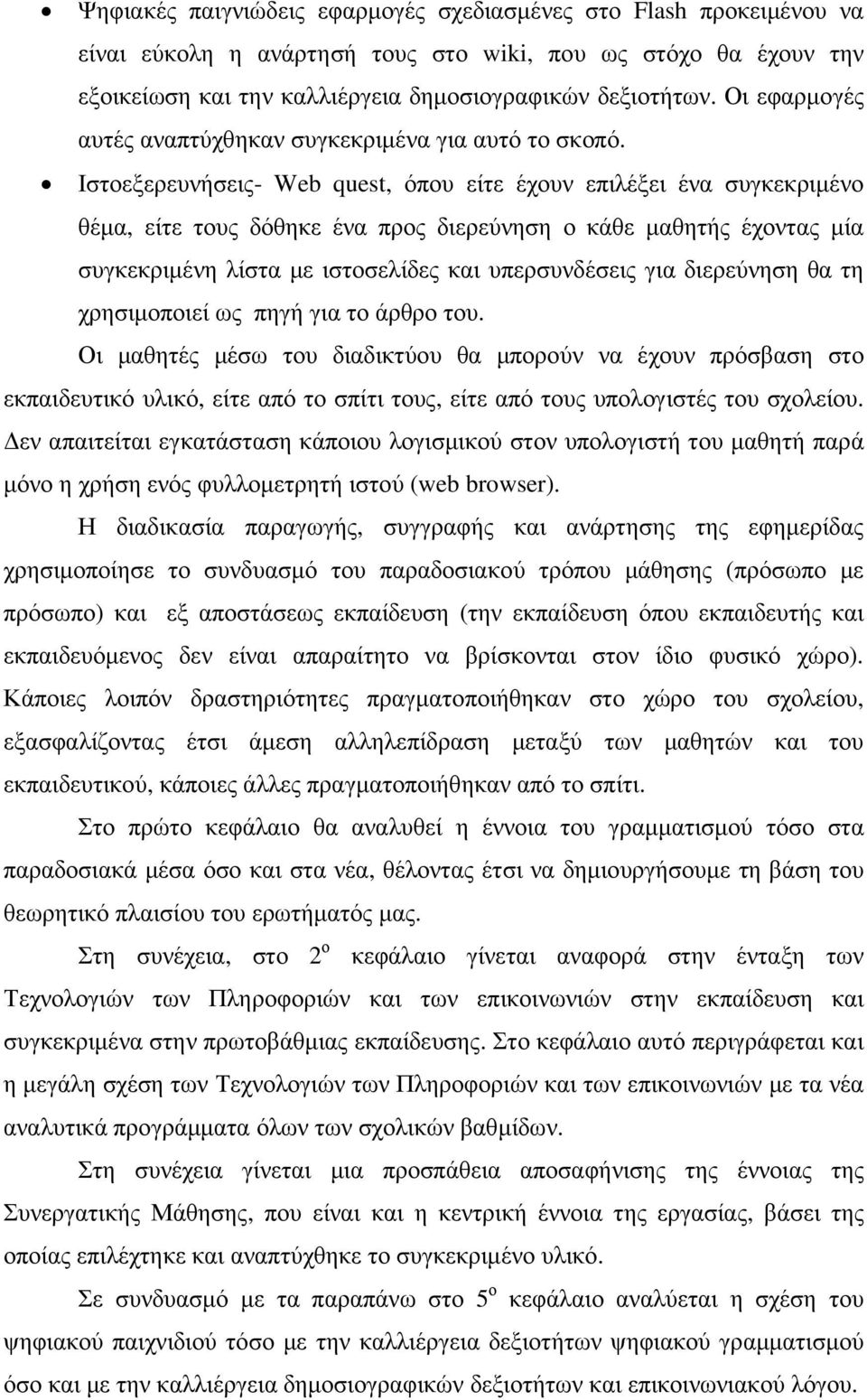 Ιστοεξερευνήσεις- Web quest, όπου είτε έχουν επιλέξει ένα συγκεκριµένο θέµα, είτε τους δόθηκε ένα προς διερεύνηση ο κάθε µαθητής έχοντας µία συγκεκριµένη λίστα µε ιστοσελίδες και υπερσυνδέσεις για