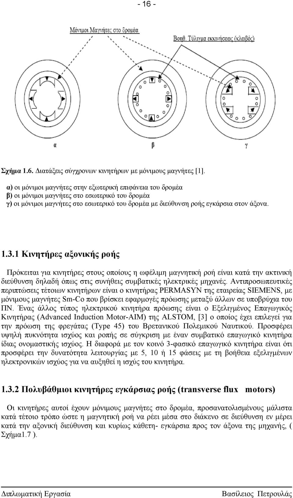 1 Κινητήρες αξονικής ροής Πρόκειται για κινητήρες στους οποίους η ωφέλιμη μαγνητική ροή είναι κατά την ακτινική διεύθυνση δηλαδή όπως στις συνήθεις συμβατικές ηλεκτρικές μηχανές.