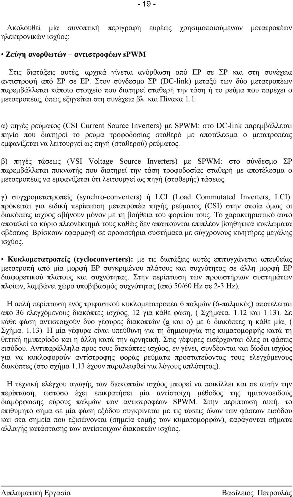 Στον σύνδεσμο ΣΡ (DC-link) μεταξύ των δύο μετατροπέων παρεμβάλλεται κάποιο στοιχείο που διατηρεί σταθερή την τάση ή το ρεύμα που παρέχει ο μετατροπέας, όπως εξηγείται στη συνέχεια βλ. και Πίνακα 1.