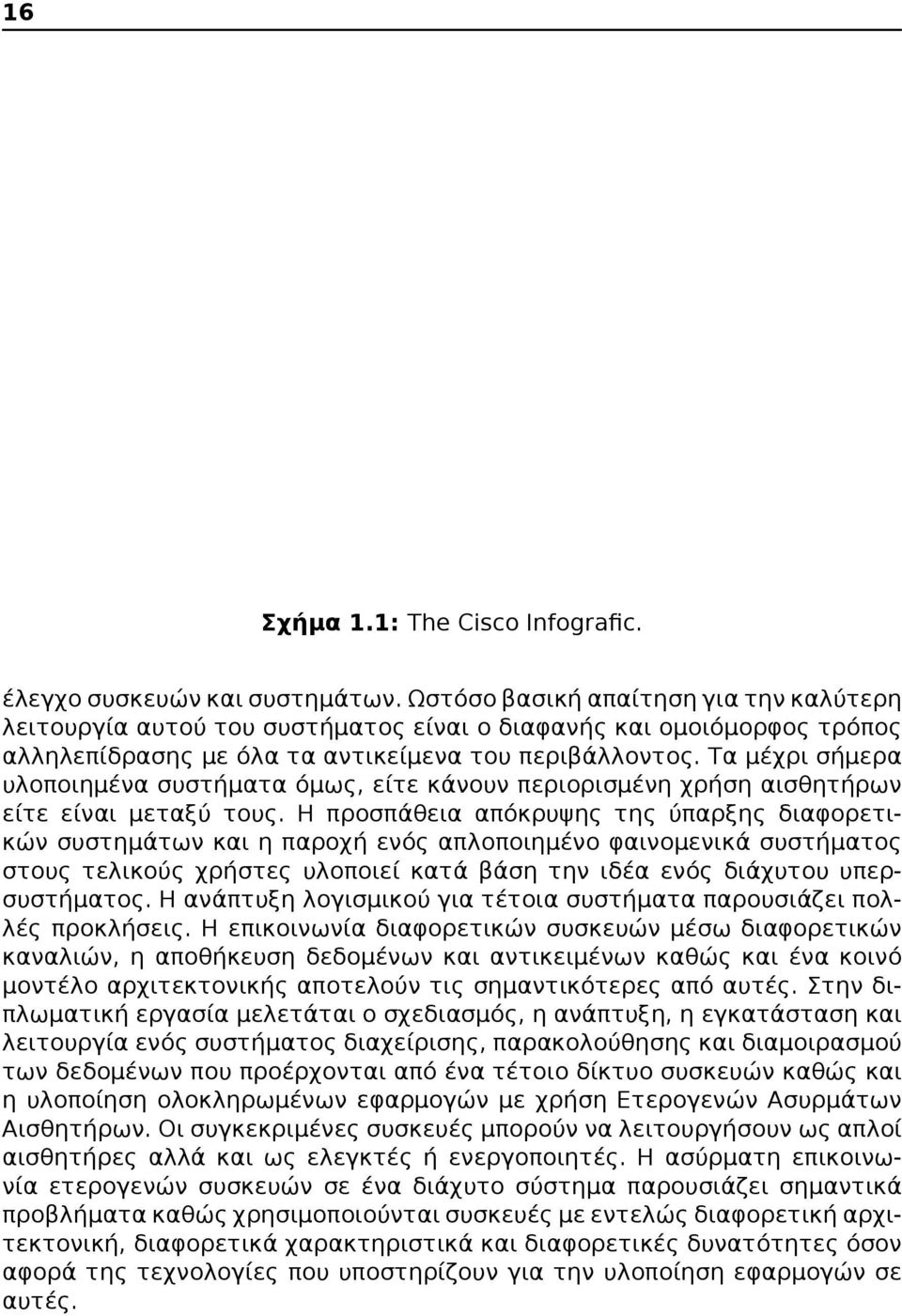 Τα μέχρι σήμερα υλοποιημένα συστήματα όμως, είτε κάνουν περιορισμένη χρήση αισθητήρων είτε είναι μεταξύ τους.