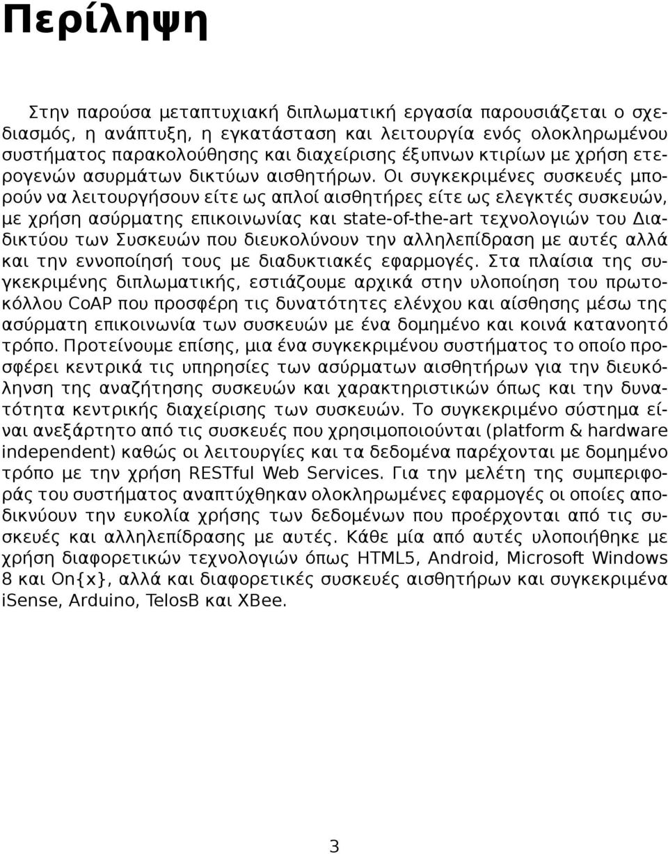 Οι συγκεκριµένες συσκευές µπορούν να λειτουργήσουν είτε ως απλοί αισθητήρες είτε ως ελεγκτές συσκευών, με χρήση ασύρµατης επικοινωνίας και state-of-the-art τεχνολογιών του Διαδικτύου των Συσκευών που