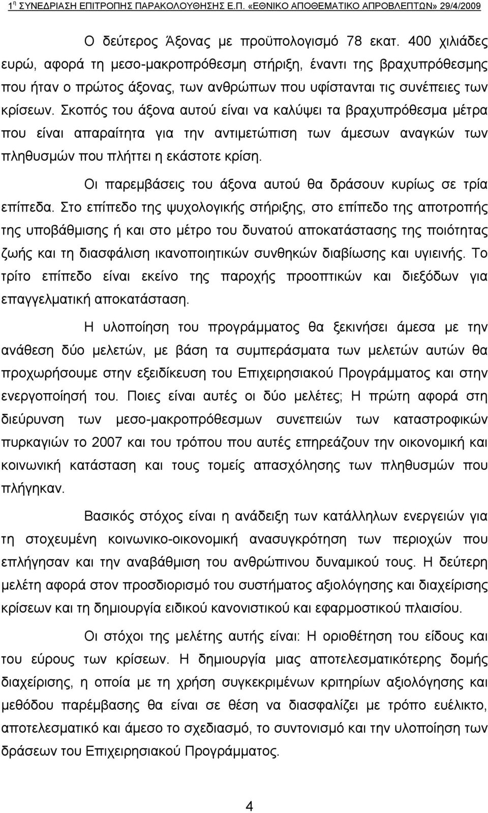 Σκοπός του άξονα αυτού είναι να καλύψει τα βραχυπρόθεσμα μέτρα που είναι απαραίτητα για την αντιμετώπιση των άμεσων αναγκών των πληθυσμών που πλήττει η εκάστοτε κρίση.