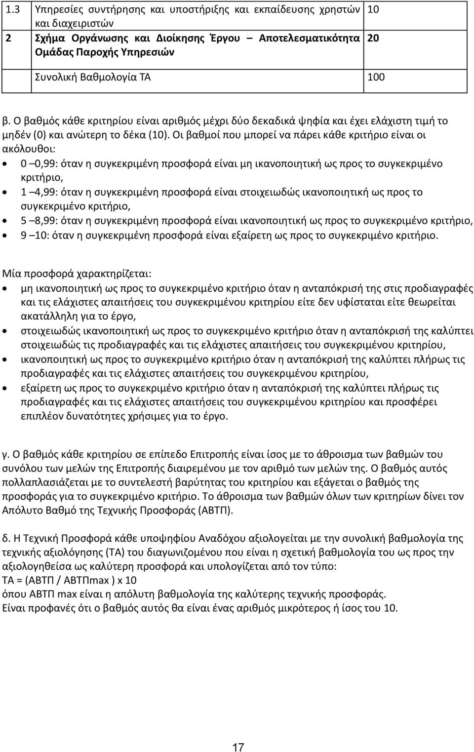 Οι βαθμοί που μπορεί να πάρει κάθε κριτήριο είναι οι ακόλουθοι: 0 0,99: όταν η συγκεκριμένη προσφορά είναι μη ικανοποιητική ως προς το συγκεκριμένο κριτήριο, 1 4,99: όταν η συγκεκριμένη προσφορά