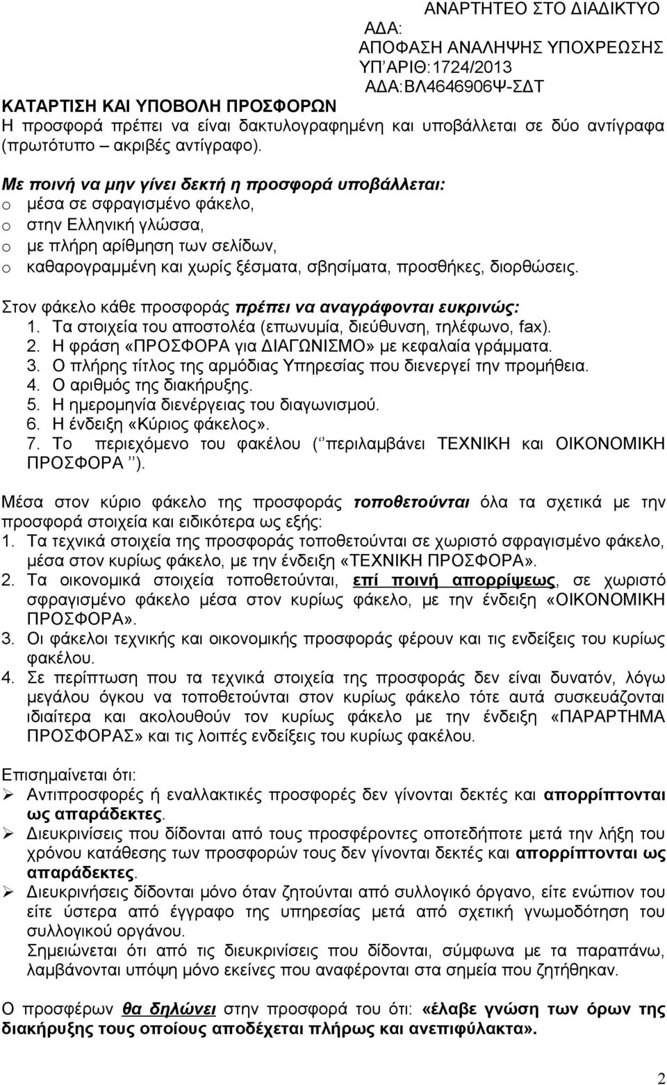 διορθώσεις. Στον φάκελο κάθε προσφοράς πρέπει να αναγράφονται ευκρινώς: 1. Τα στοιχεία του αποστολέα (επωνυμία, διεύθυνση, τηλέφωνο, fax). 2. Η φράση «ΠΡΟΣΦΟΡΑ για ΔΙΑΓΩΝΙΣΜΟ» με κεφαλαία γράμματα. 3.