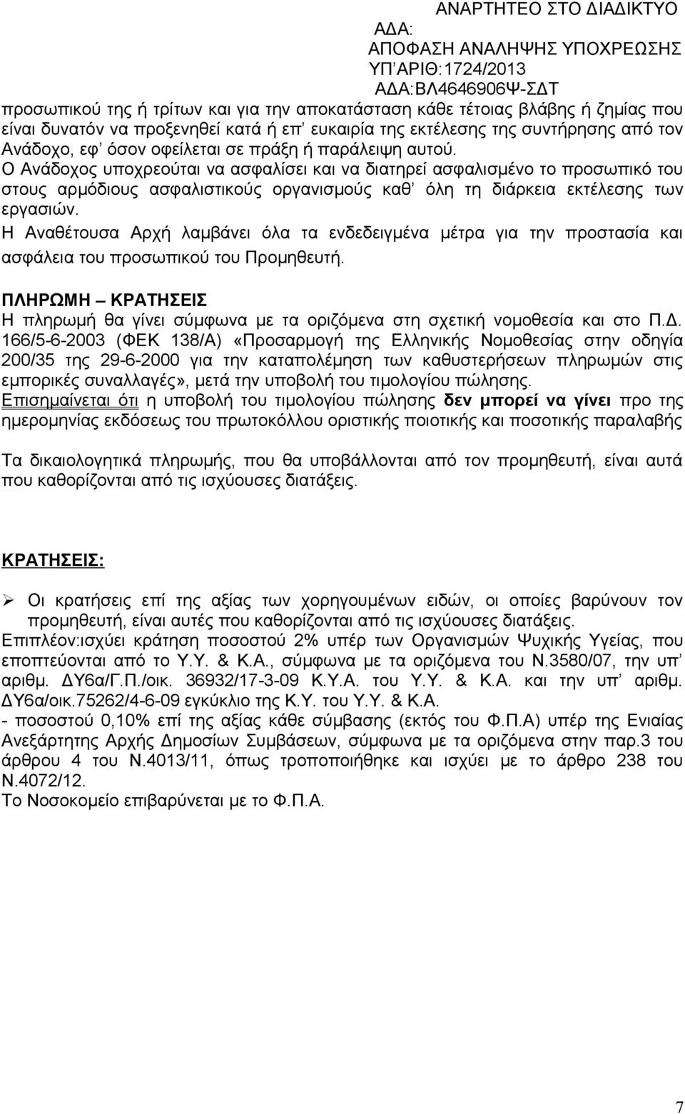 Ο Ανάδοχος υποχρεούται να ασφαλίσει και να διατηρεί ασφαλισμένο το προσωπικό του στους αρμόδιους ασφαλιστικούς οργανισμούς καθ όλη τη διάρκεια εκτέλεσης των εργασιών.