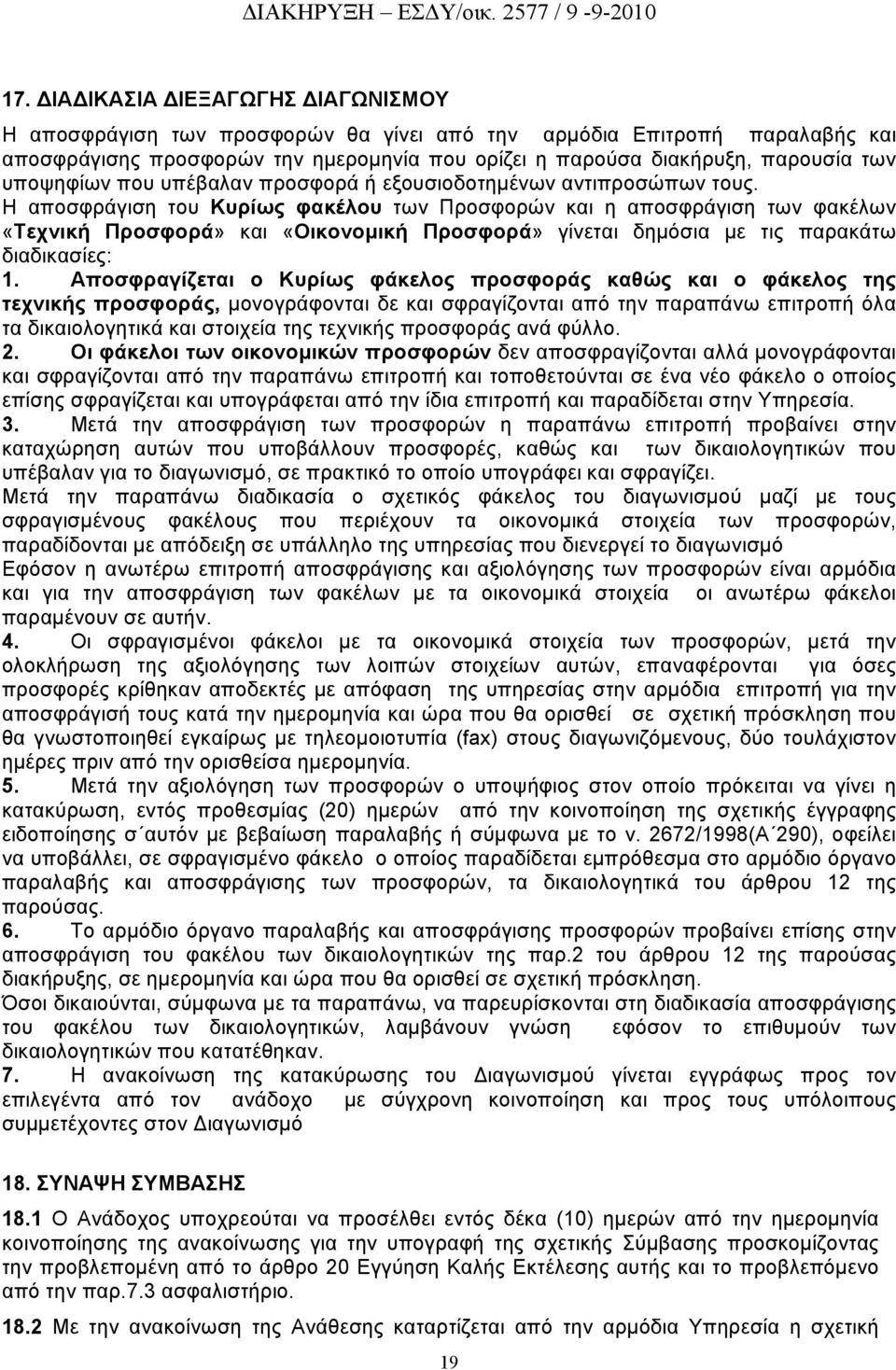 Η αποσφράγιση του Κυρίως φακέλου των Προσφορών και η αποσφράγιση των φακέλων «Τεχνική Προσφορά» και «Οικονομική Προσφορά» γίνεται δημόσια με τις παρακάτω διαδικασίες: 1.