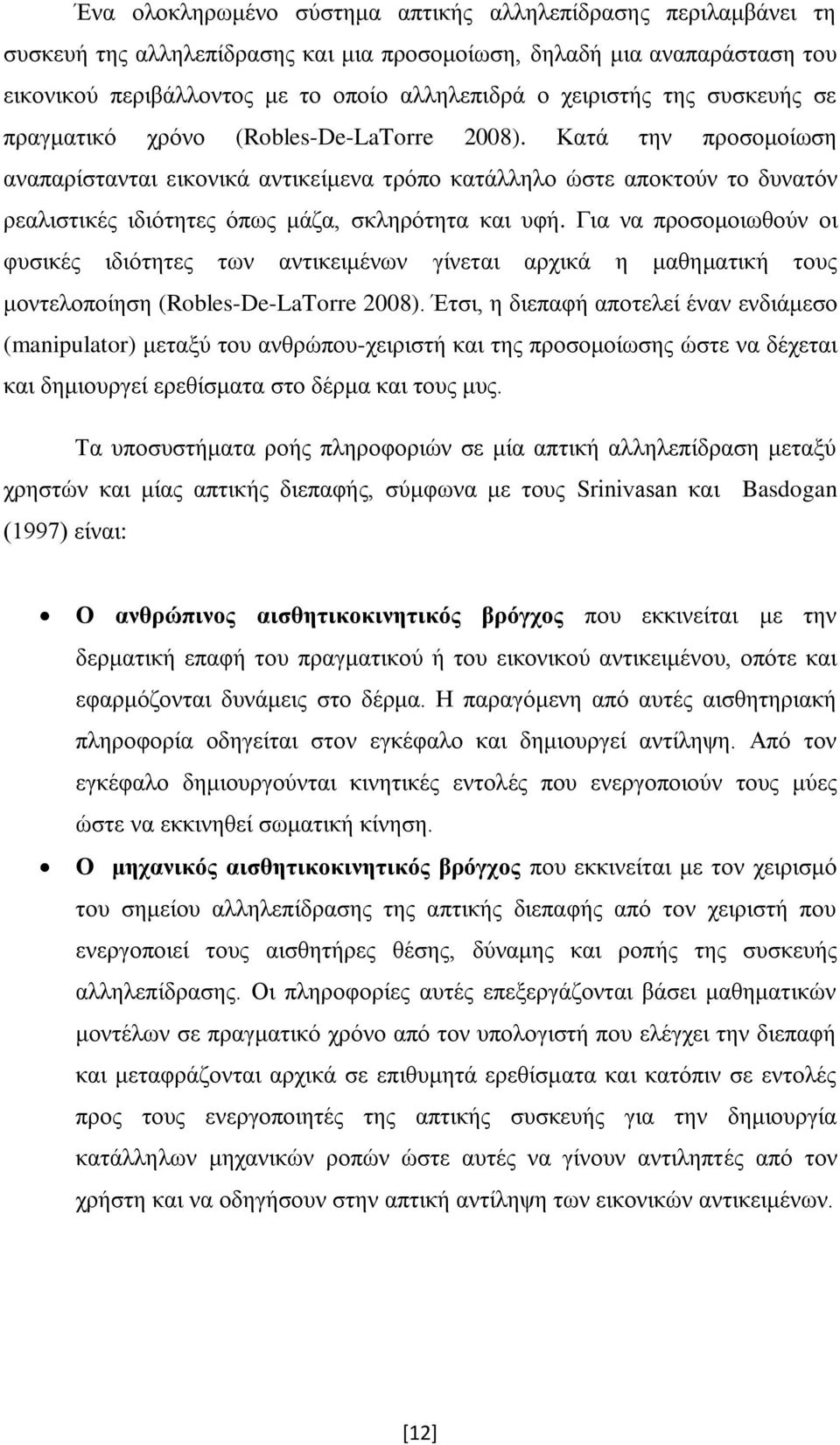 Κατά την προσομοίωση αναπαρίστανται εικονικά αντικείμενα τρόπο κατάλληλο ώστε αποκτούν το δυνατόν ρεαλιστικές ιδιότητες όπως μάζα, σκληρότητα και υφή.