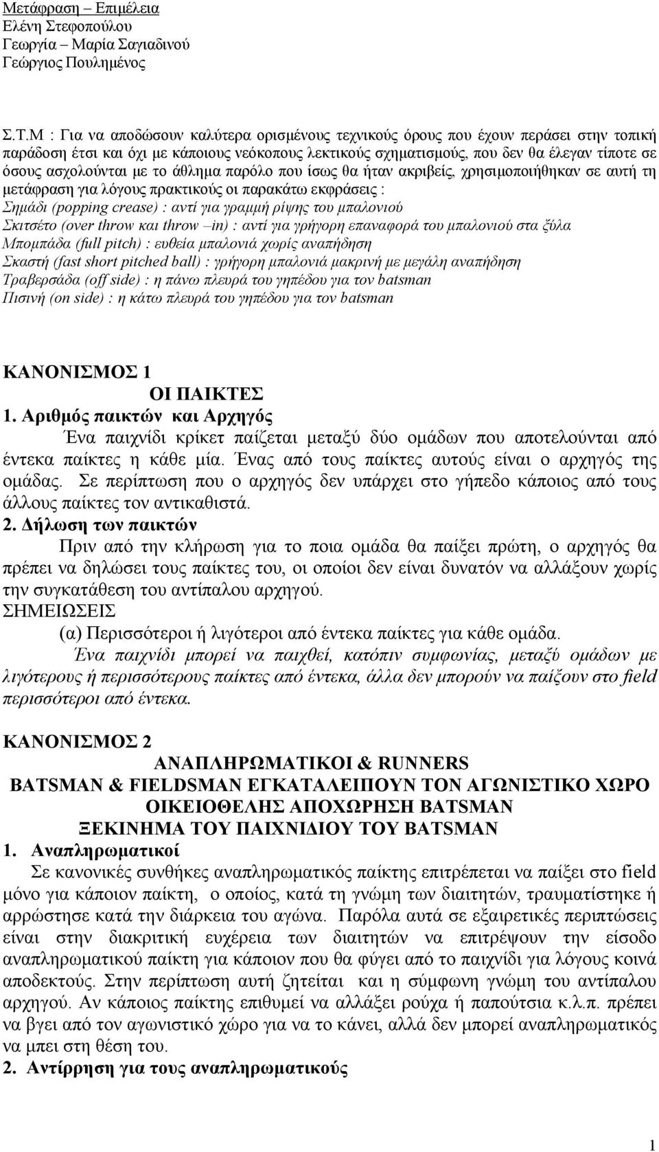 ασχολούνται με το άθλημα παρόλο που ίσως θα ήταν ακριβείς, χρησιμοποιήθηκαν σε αυτή τη μετάφραση για λόγους πρακτικούς οι παρακάτω εκφράσεις : Σημάδι (popping crease) : αντί για γραμμή ρίψης του