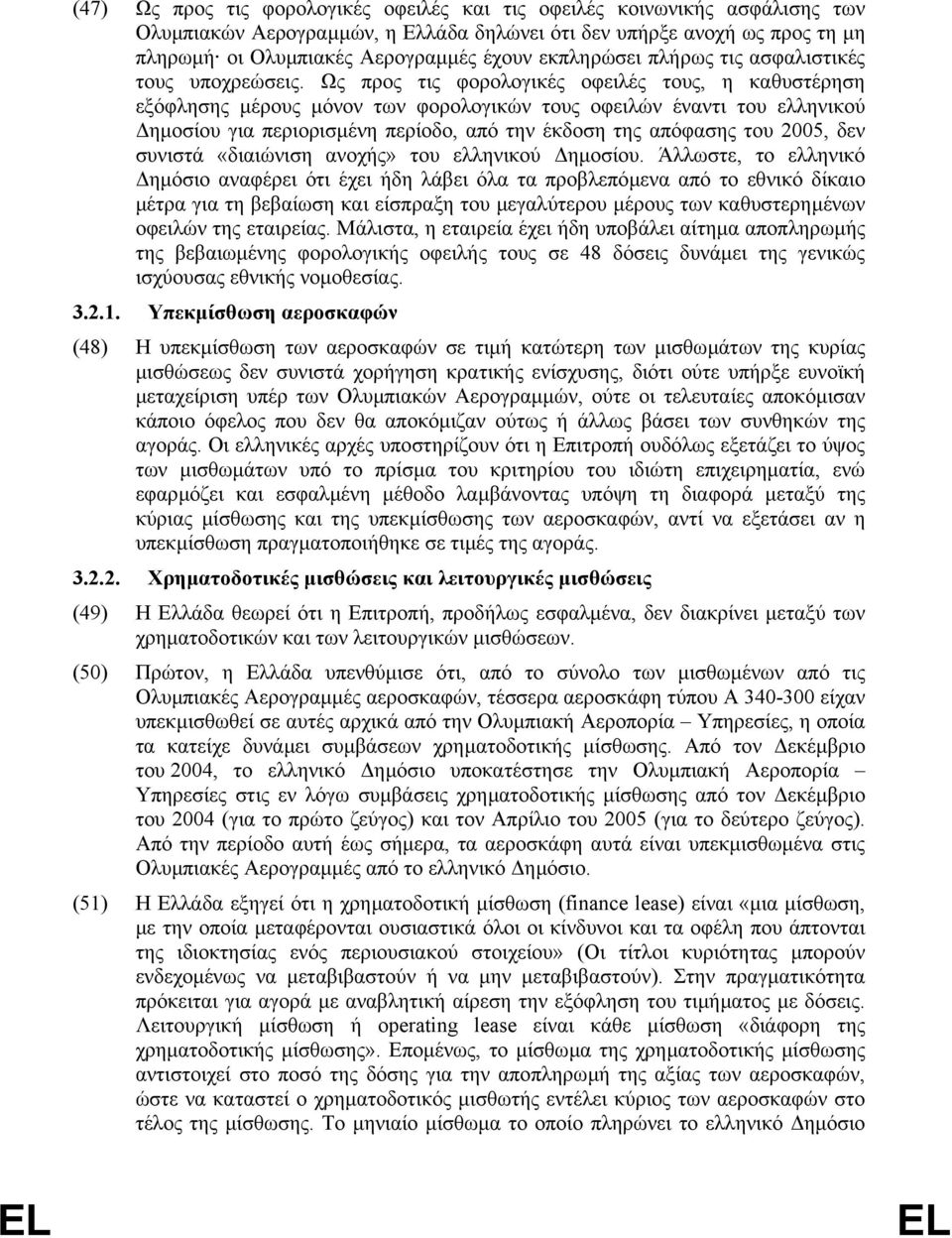 Ως προς τις φορολογικές οφειλές τους, η καθυστέρηση εξόφλησης µέρους µόνον των φορολογικών τους οφειλών έναντι του ελληνικού ηµοσίου για περιορισµένη περίοδο, από την έκδοση της απόφασης του 2005,