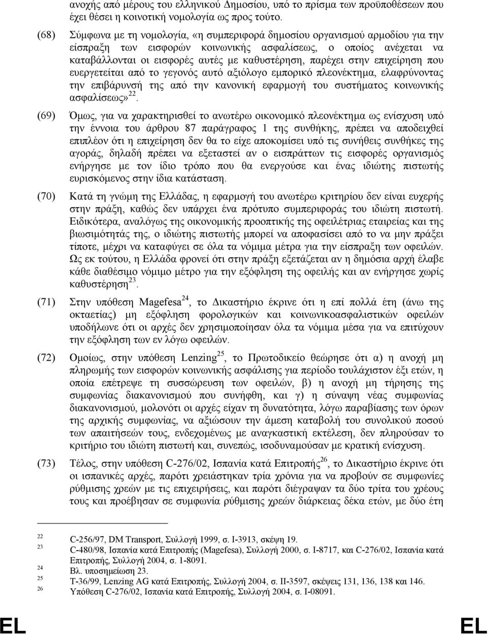 παρέχει στην επιχείρηση που ευεργετείται από το γεγονός αυτό αξιόλογο εµπορικό πλεονέκτηµα, ελαφρύνοντας την επιβάρυνσή της από την κανονική εφαρµογή του συστήµατος κοινωνικής ασφαλίσεως» 22.