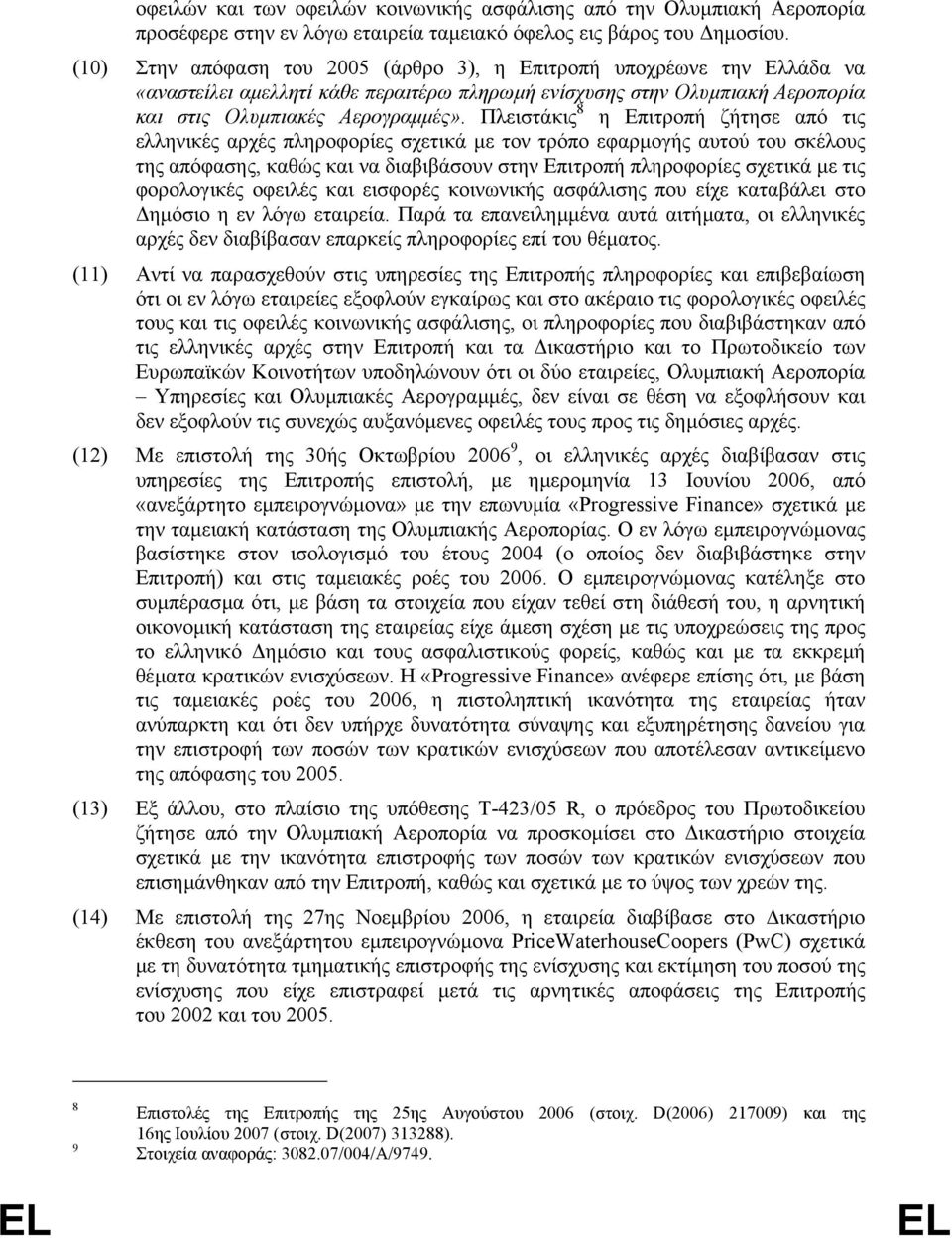 Πλειστάκις 8 η Επιτροπή ζήτησε από τις ελληνικές αρχές πληροφορίες σχετικά µε τον τρόπο εφαρµογής αυτού του σκέλους της απόφασης, καθώς και να διαβιβάσουν στην Επιτροπή πληροφορίες σχετικά µε τις