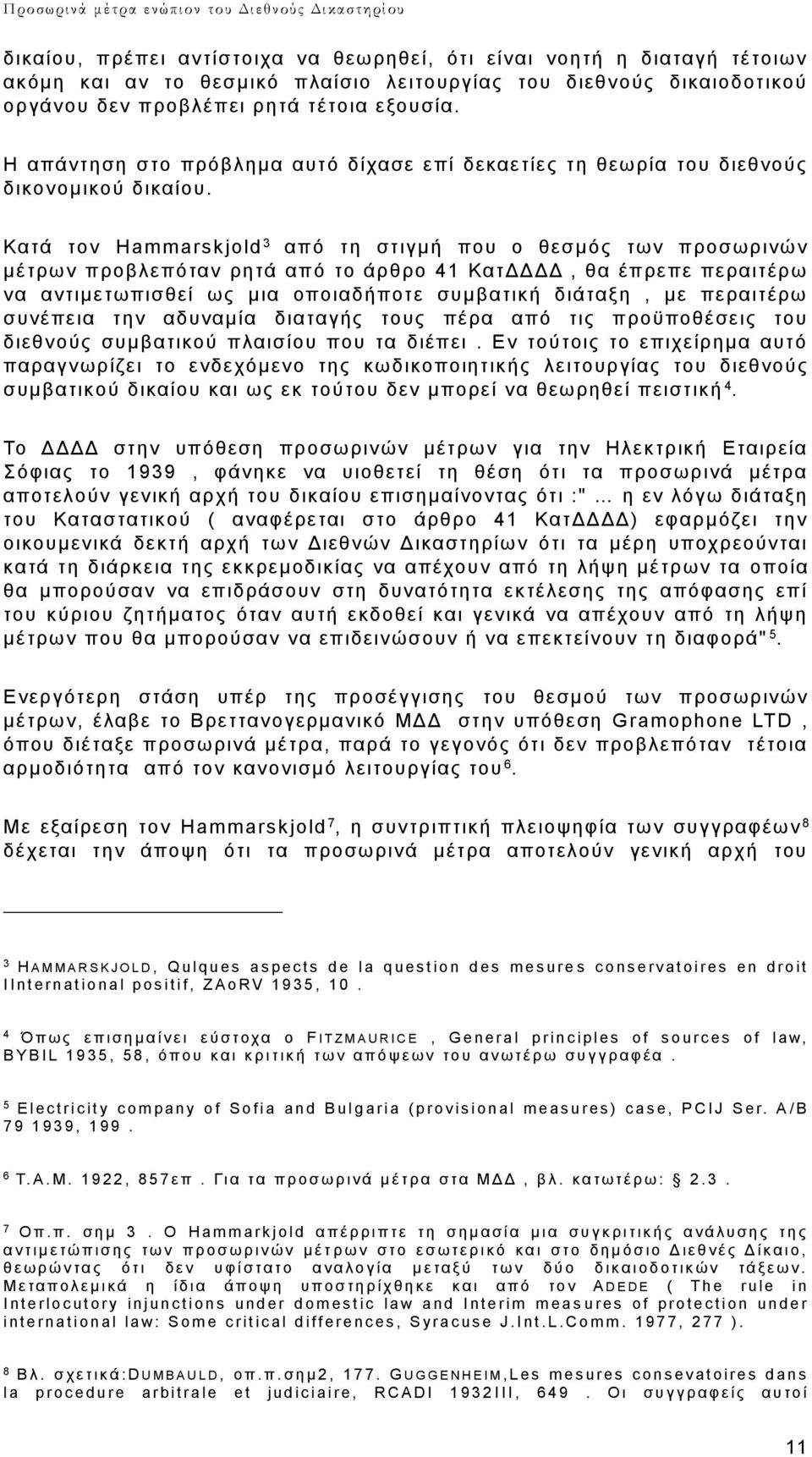 Κατά τον Hammarskjold 3 από τη στιγμή που ο θεσμός των προσωρινών μέτρων προβλεπόταν ρητά από το άρθρο 41 ΚατΔΔΔΔ, θα έπρεπε περαιτέρω να αντιμετωπισθεί ως μια οποιαδήποτε συμβατική διάταξη, με