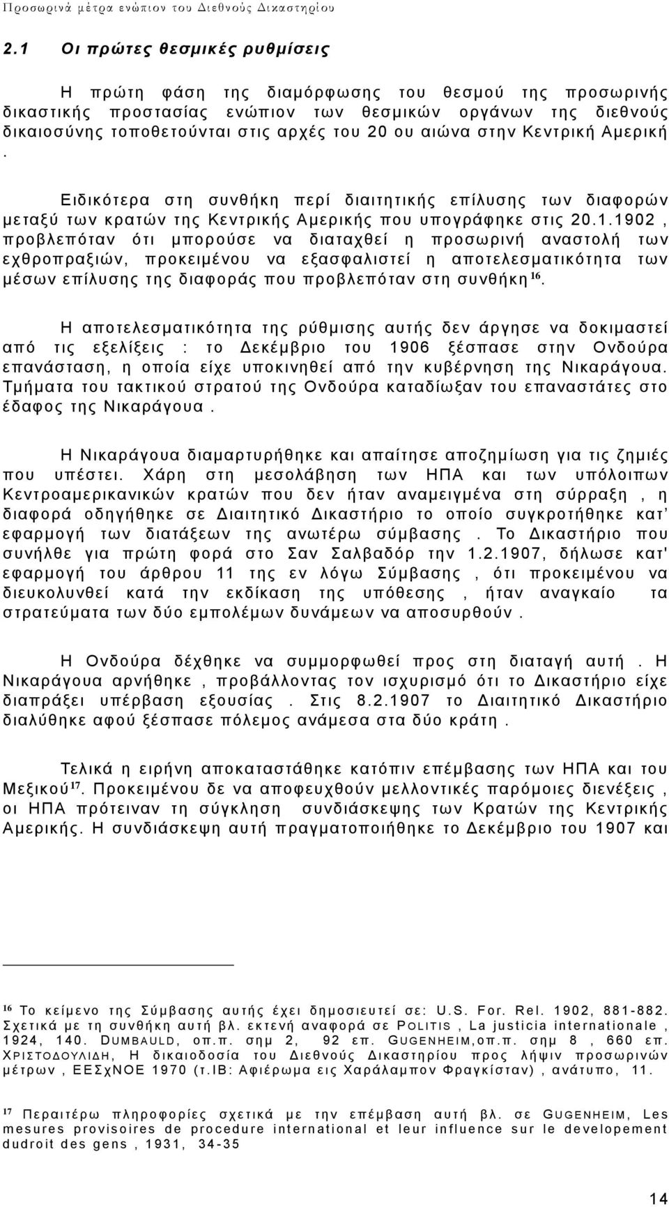 1902, προβλεπόταν ότι μπορούσε να διαταχθεί η προσωρινή αναστολή των εχθροπραξιών, προκειμένου να εξασφαλιστεί η αποτελεσματικότητα των μέσων επίλυσης της διαφοράς που προβλεπόταν στη συνθήκη 16.