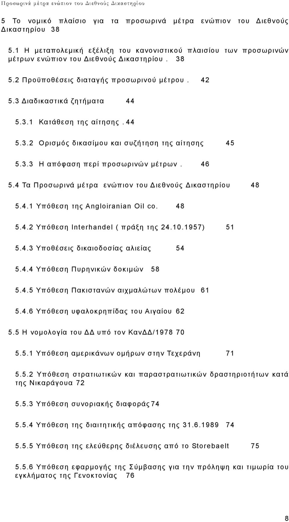 4 Τα Προσωρινά μέτρα ενώπιον του Δ ιεθνούς Δικαστηρίου 48 5.4.1 Υπόθεση της Angloiranian Oil co. 48 5.4.2 Υπόθεση Interhandel ( πράξη της 24.10.1957) 51 5.4.3 Yποθέσεις δικαιοδοσίας αλιείας 54 5.4.4 Υπόθεση Πυρηνικών δοκιμών 58 5.