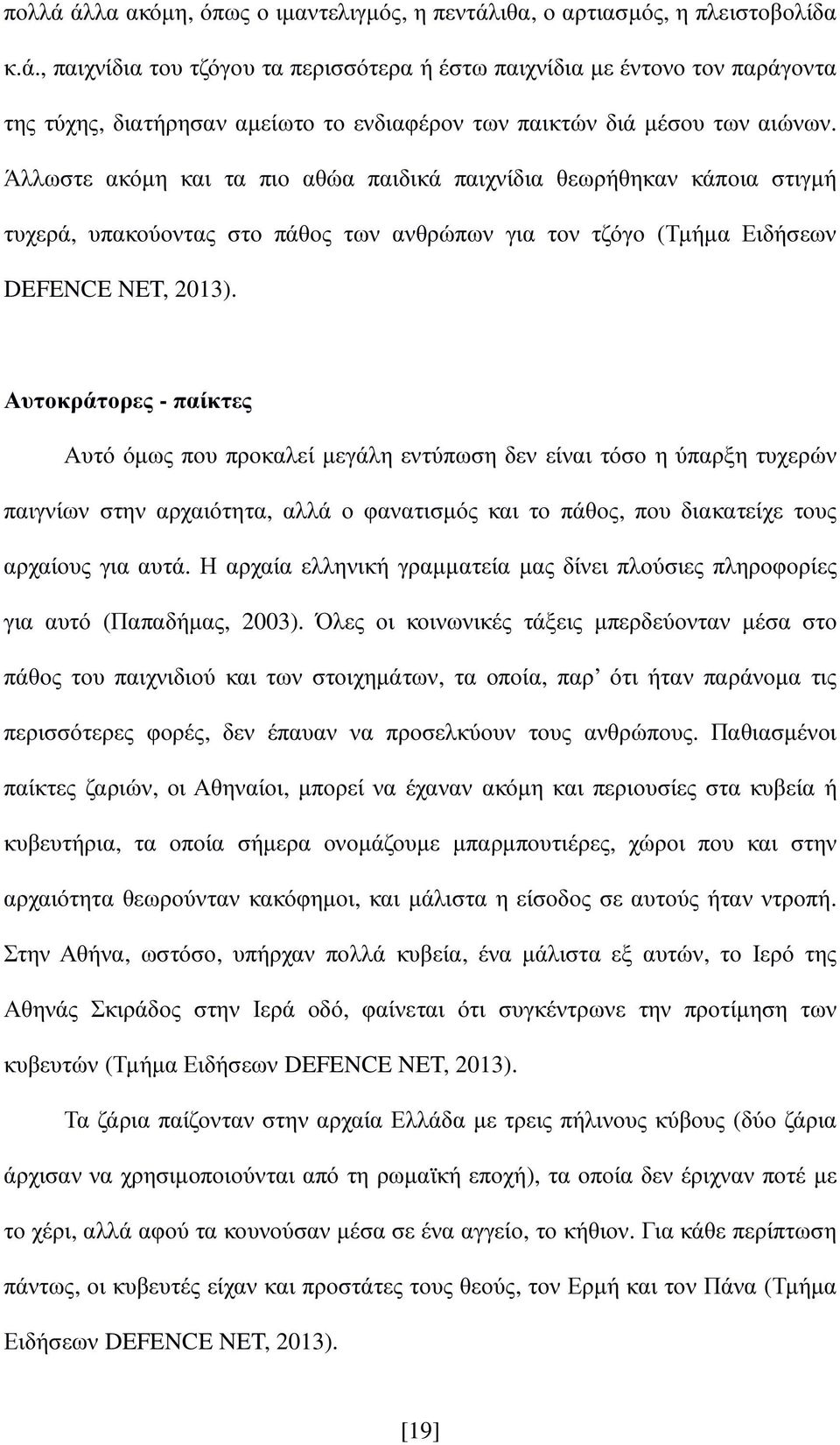 Αυτοκράτορες - παίκτες Αυτό όµως που προκαλεί µεγάλη εντύπωση δεν είναι τόσο η ύπαρξη τυχερών παιγνίων στην αρχαιότητα, αλλά ο φανατισµός και το πάθος, που διακατείχε τους αρχαίους για αυτά.