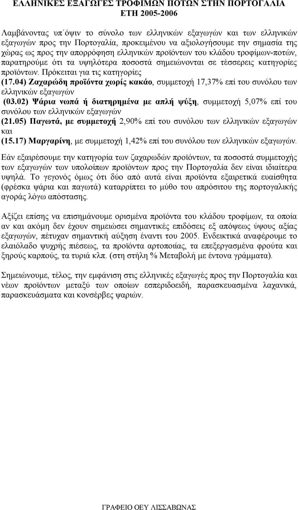 Πρόκειται για τις κατηγορίες (17.04) Ζαχαρώδη προϊόντα χωρίς κακάο, συμμετοχή 17,37% επί του συνόλου των ελληνικών εξαγωγών (03.