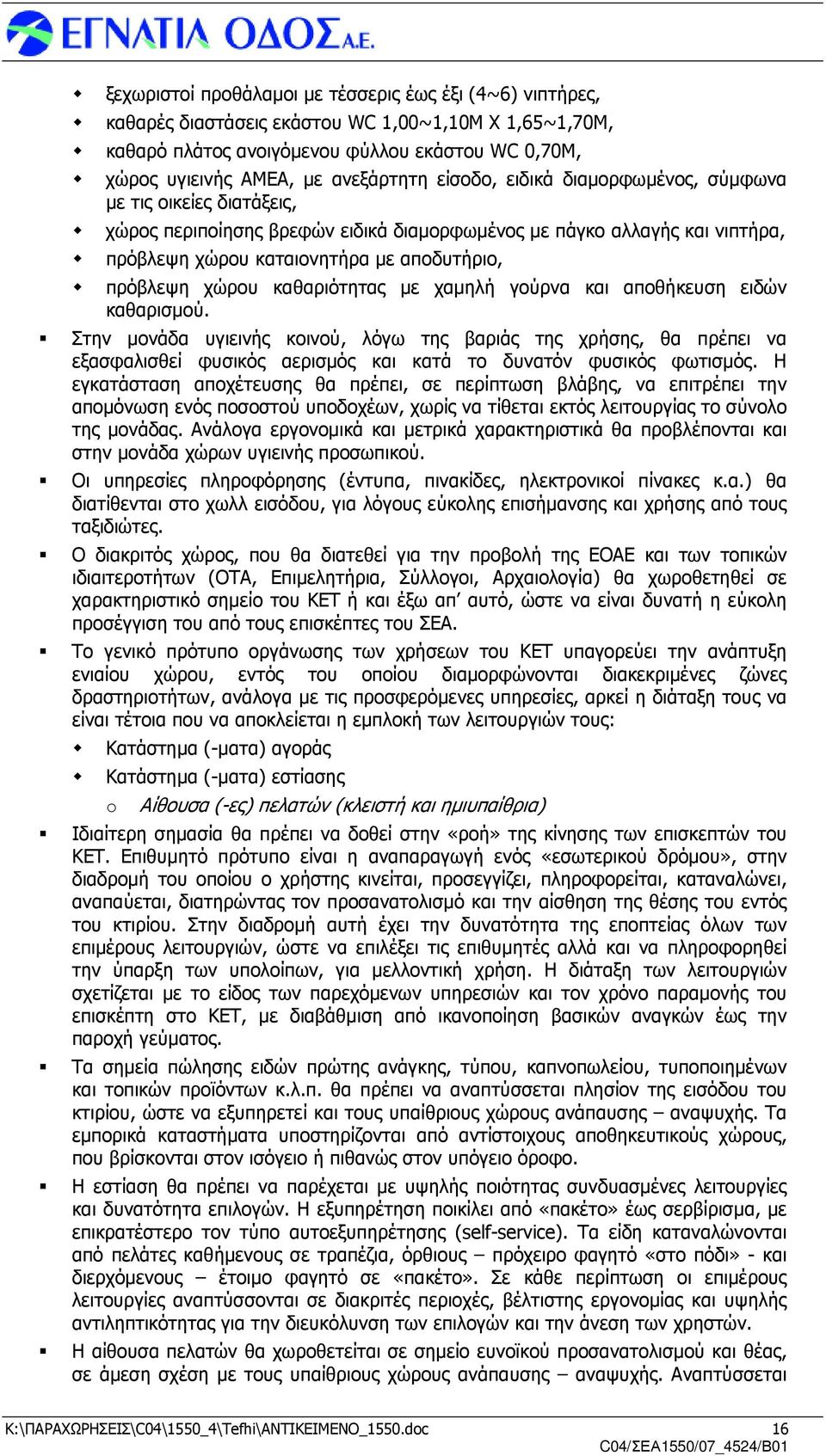 καθαριότητας µε χαµηλή γούρνα και αποθήκευση ειδών καθαρισµού. Στην µονάδα υγιεινής κοινού, λόγω της βαριάς της χρήσης, θα πρέπει να εξασφαλισθεί φυσικός αερισµός και κατά το δυνατόν φυσικός φωτισµός.