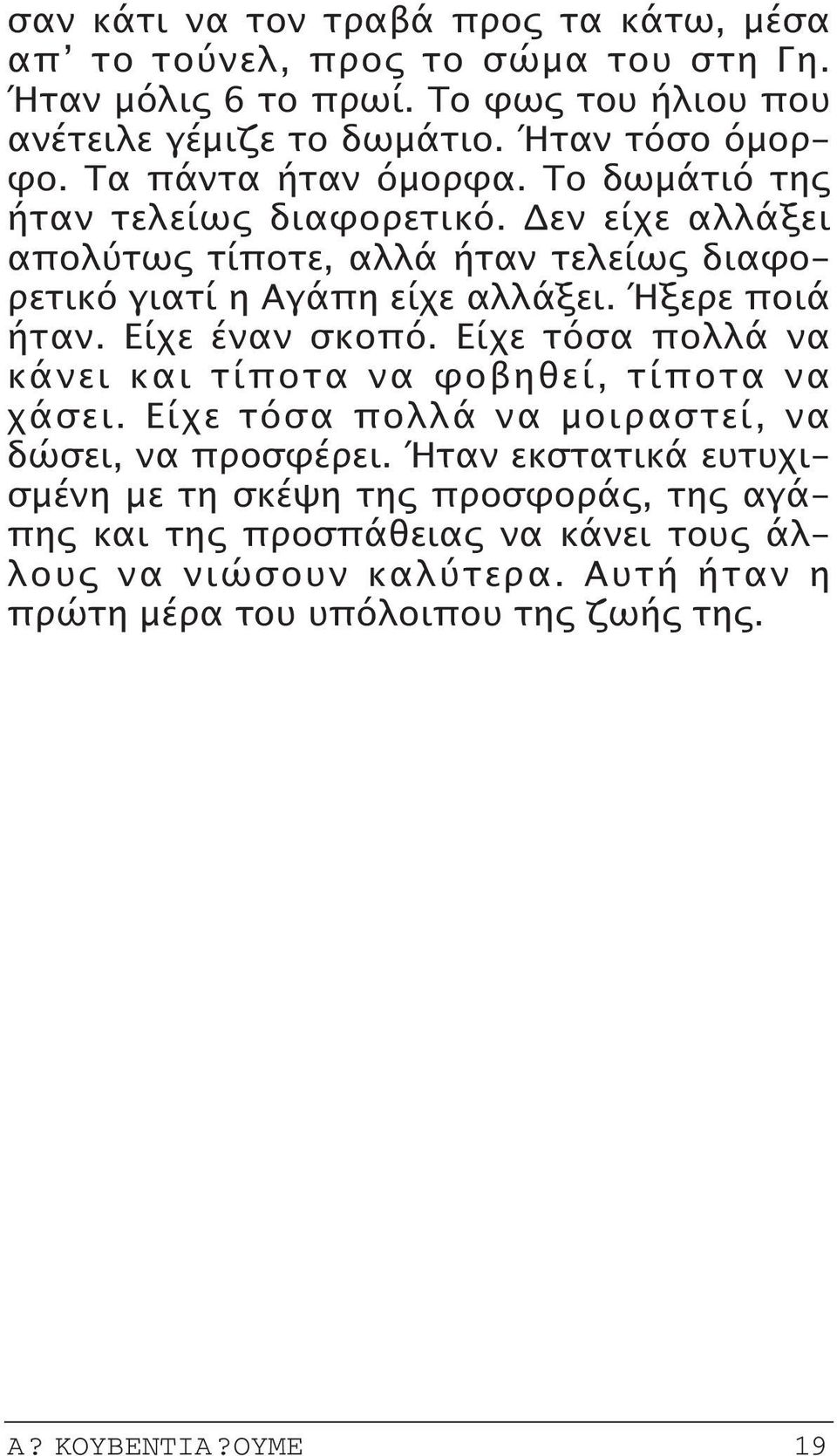 Ήξερε ποιά ήταν. Eίχε έναν σκοπό. Eίχε τόσα πολλά να κάνει και τίποτα να φοβηθεί, τίποτα να χάσει. Eίχε τόσα πολλά να μοιραστεί, να δώσει, να προσφέρει.