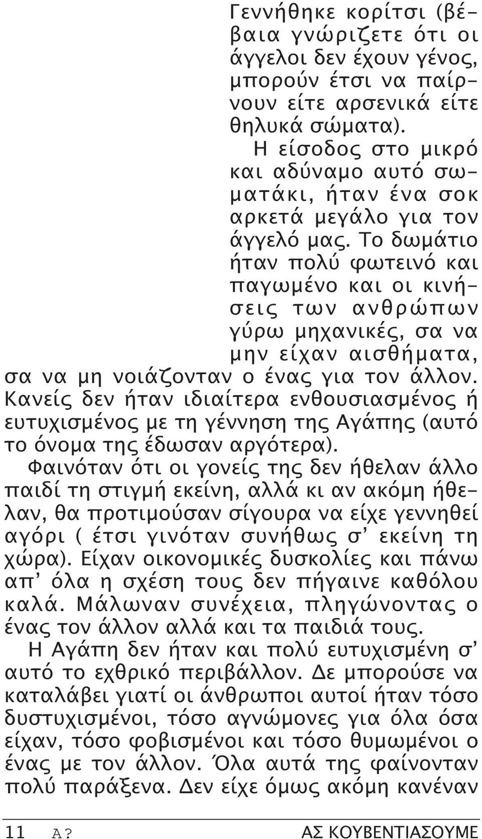 Tο δωμάτιο ήταν πολύ φωτεινό και παγωμένο και οι κινήσεις των ανθρώπων γύρω μηχανικές, σα να μην είχαν αισθήματα, σα να μη νοιάζονταν ο ένας για τον άλλον.