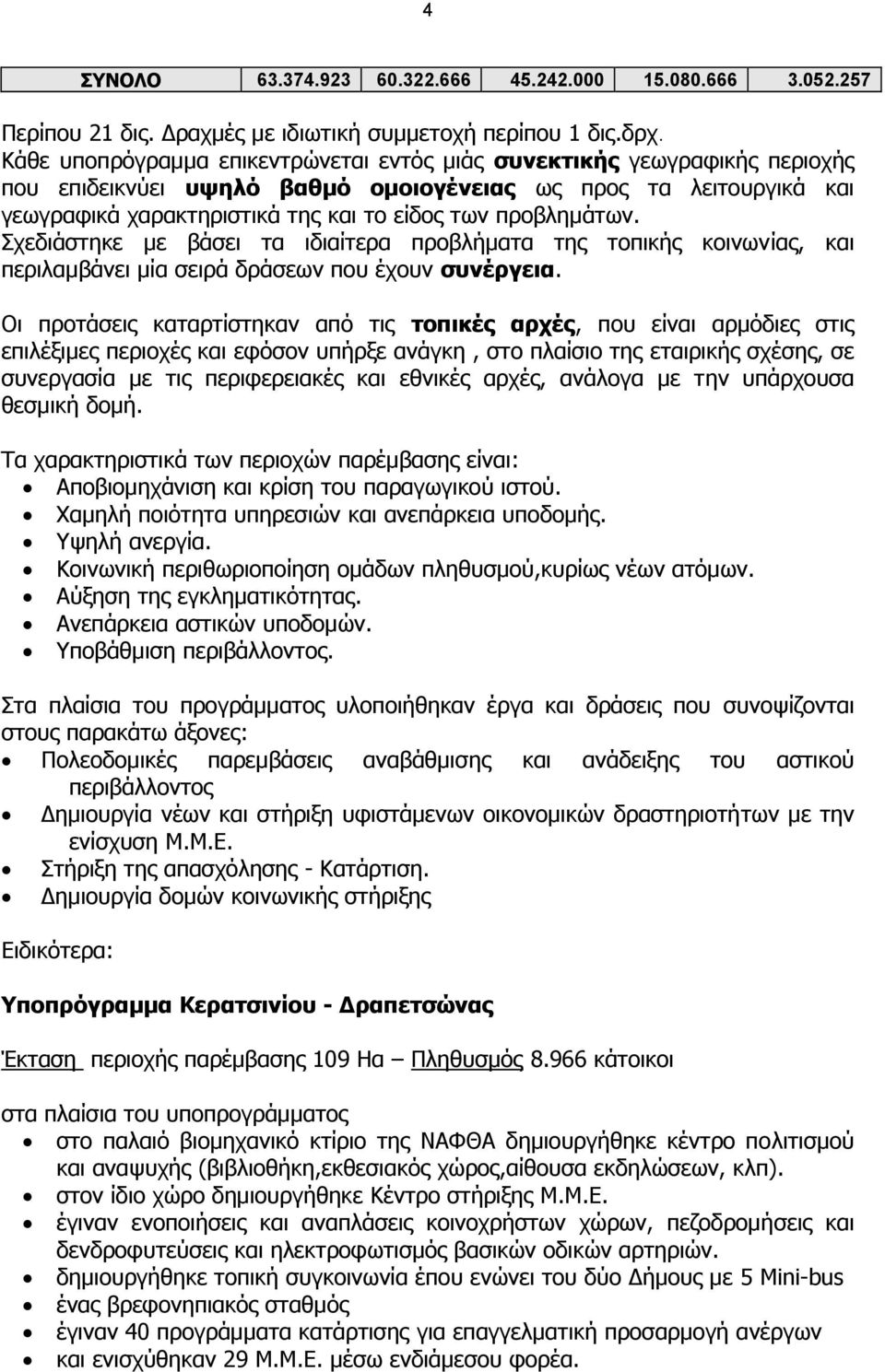 προβληµάτων. Σχεδιάστηκε µε βάσει τα ιδιαίτερα προβλήµατα της τοπικής κοινωνίας, και περιλαµβάνει µία σειρά δράσεων που έχουν συνέργεια.