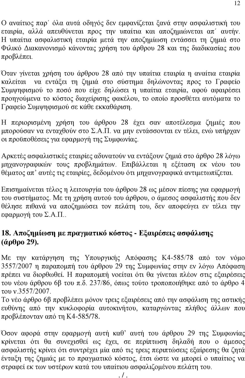 Όταν γίνεται χρήση του άρθρου 28 από την υπαίτια εταιρία η αναίτια εταιρία καλείται να εντάξει τη ζημιά στο σύστημα δηλώνοντας προς το Γραφείο Συμψηφισμού το ποσό που είχε δηλώσει η υπαίτια εταιρία,