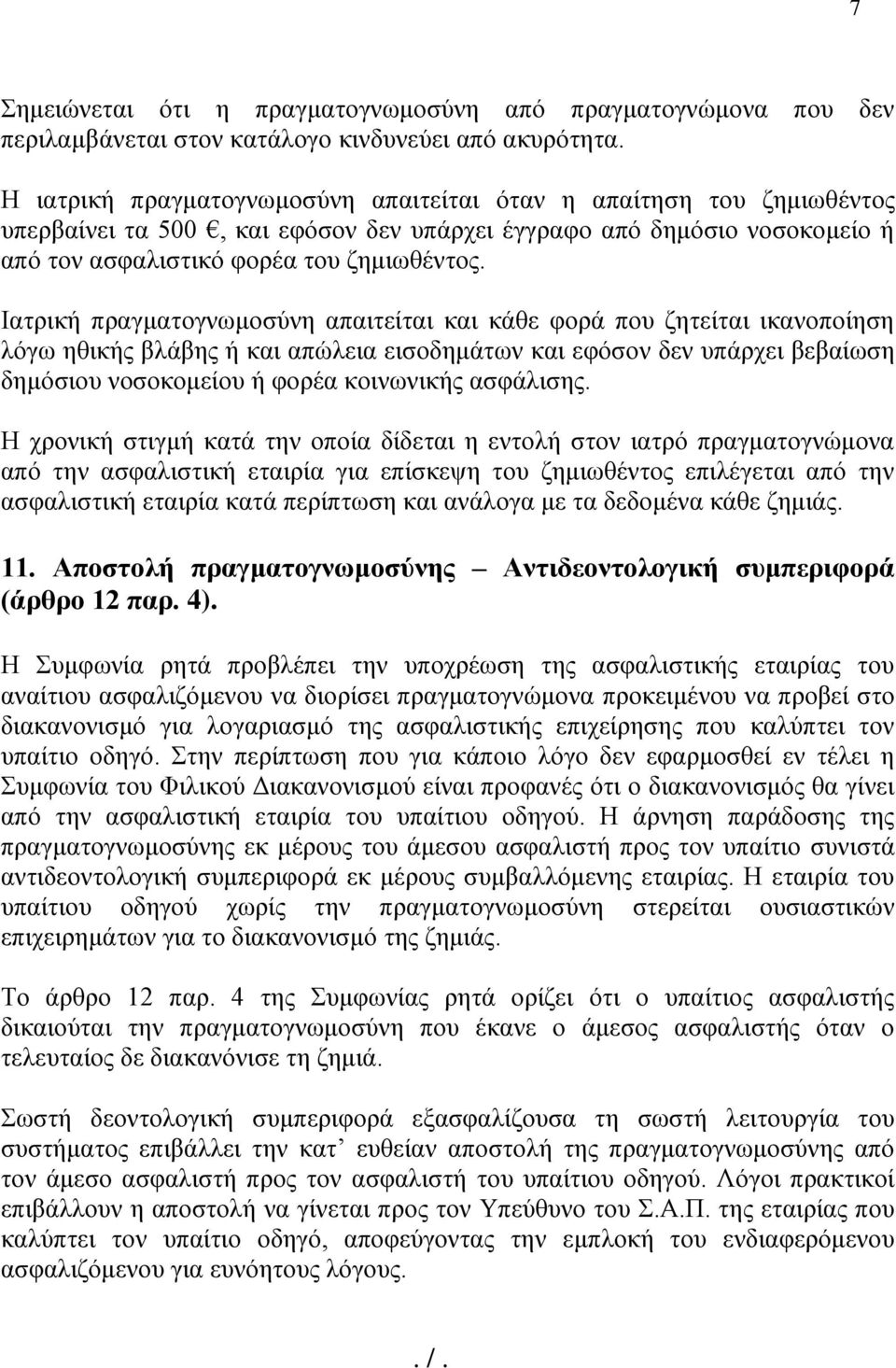 Ιατρική πραγματογνωμοσύνη απαιτείται και κάθε φορά που ζητείται ικανοποίηση λόγω ηθικής βλάβης ή και απώλεια εισοδημάτων και εφόσον δεν υπάρχει βεβαίωση δημόσιου νοσοκομείου ή φορέα κοινωνικής