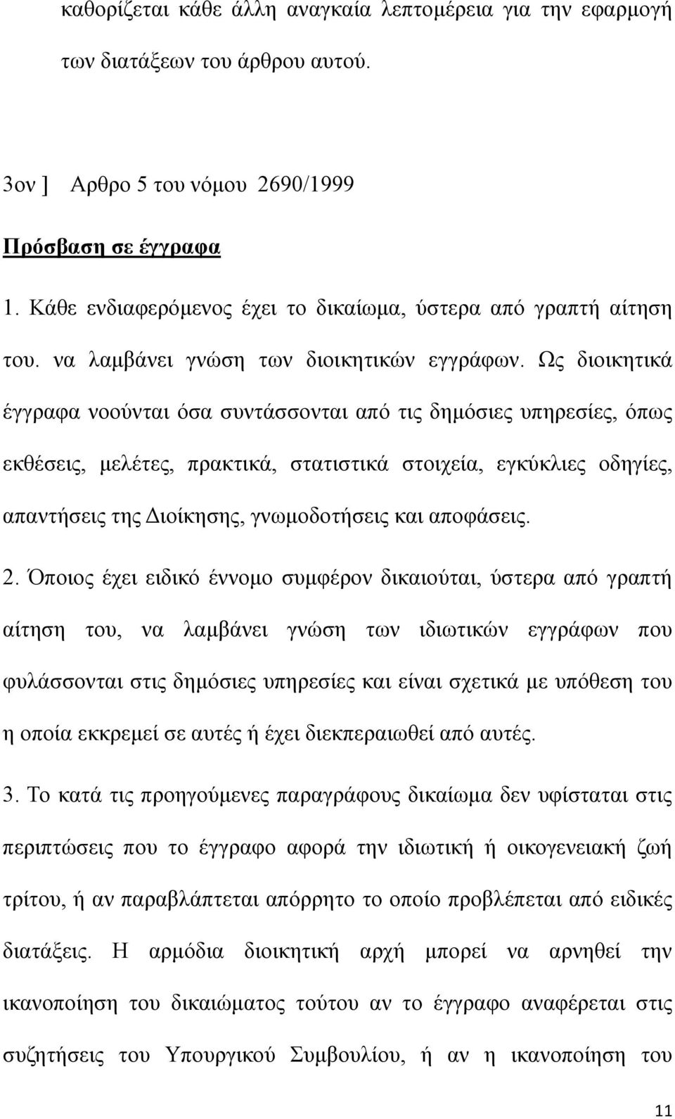 Ως διοικητικά έγγραφα νοούνται όσα συντάσσονται από τις δημόσιες υπηρεσίες, όπως εκθέσεις, μελέτες, πρακτικά, στατιστικά στοιχεία, εγκύκλιες οδηγίες, απαντήσεις της Διοίκησης, γνωμοδοτήσεις και