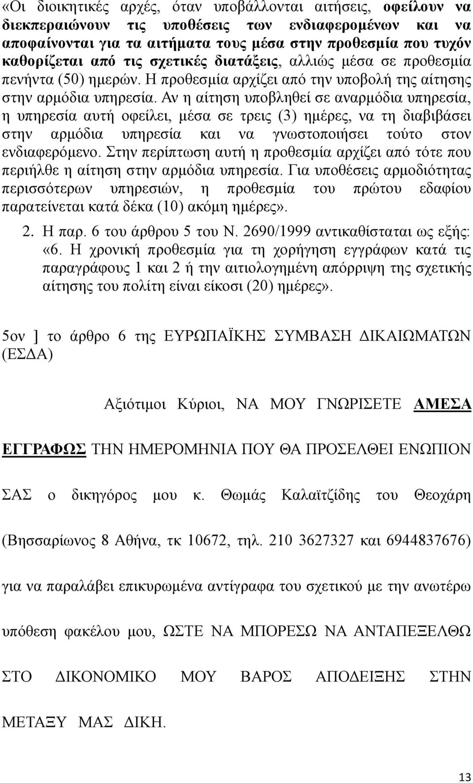 Αν η αίτηση υποβληθεί σε αναρμόδια υπηρεσία, η υπηρεσία αυτή οφείλει, μέσα σε τρεις (3) ημέρες, να τη διαβιβάσει στην αρμόδια υπηρεσία και να γνωστοποιήσει τούτο στον ενδιαφερόμενο.