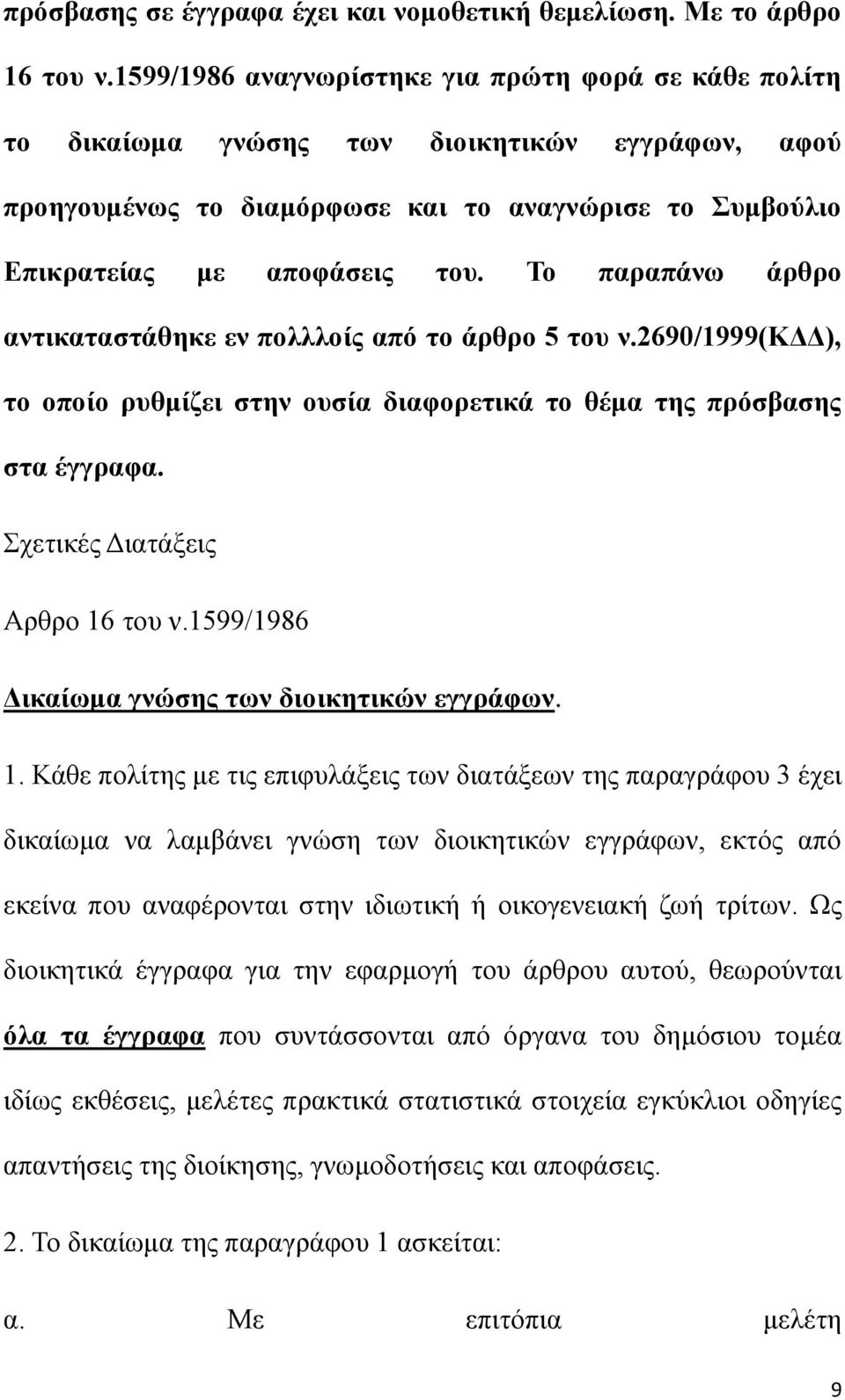 Το παραπάνω άρθρο αντικαταστάθηκε εν πολλλοίς από το άρθρο 5 του ν.2690/1999(κδδ), το οποίο ρυθμίζει στην ουσία διαφορετικά το θέμα της πρόσβασης στα έγγραφα. Σχετικές Διατάξεις Αρθρο 16 του ν.